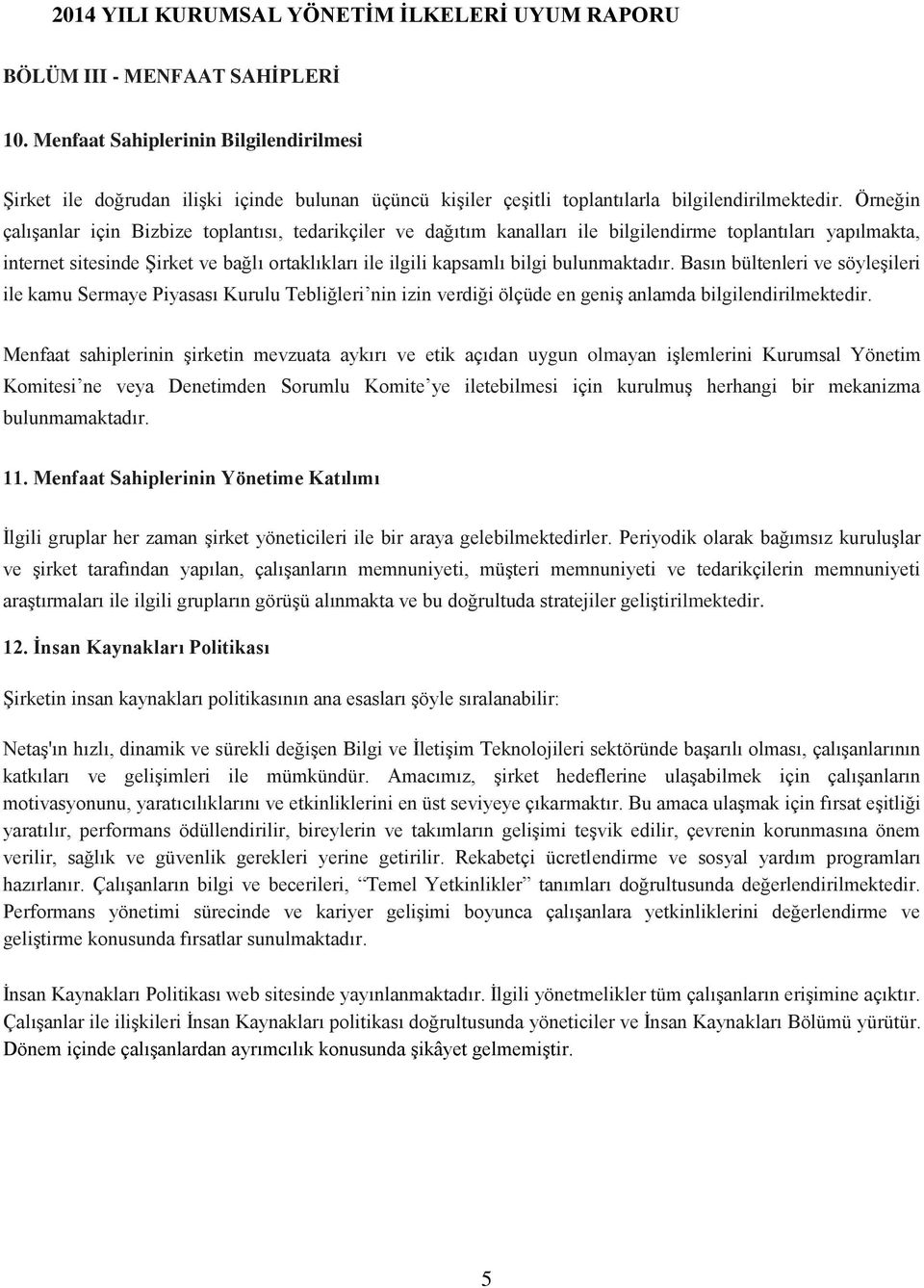 bulunmaktadır. Basın bültenleri ve söyleşileri ile kamu Sermaye Piyasası Kurulu Tebliğleri nin izin verdiği ölçüde en geniş anlamda bilgilendirilmektedir.