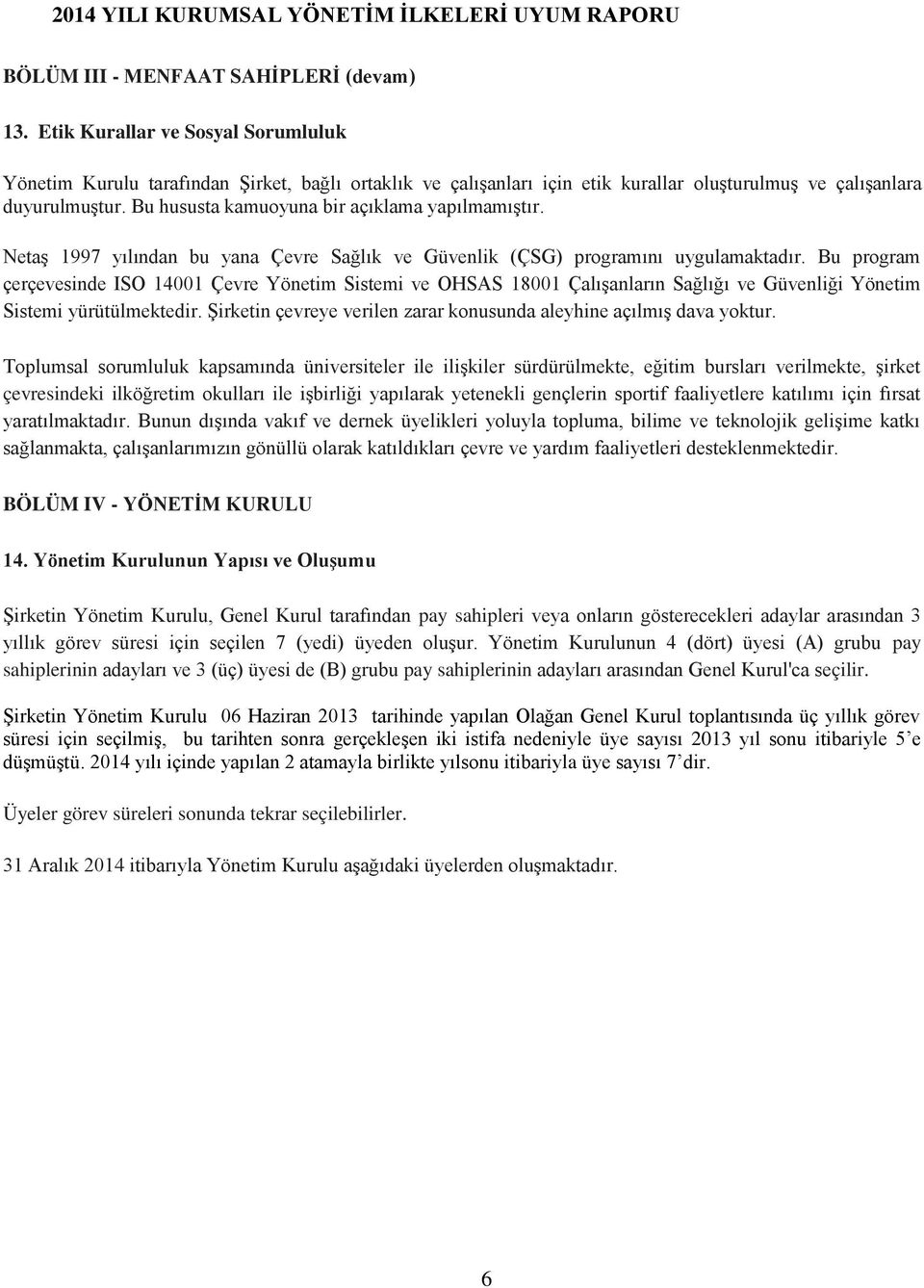 Bu hususta kamuoyuna bir açıklama yapılmamıştır. Netaş 1997 yılından bu yana Çevre Sağlık ve Güvenlik (ÇSG) programını uygulamaktadır.