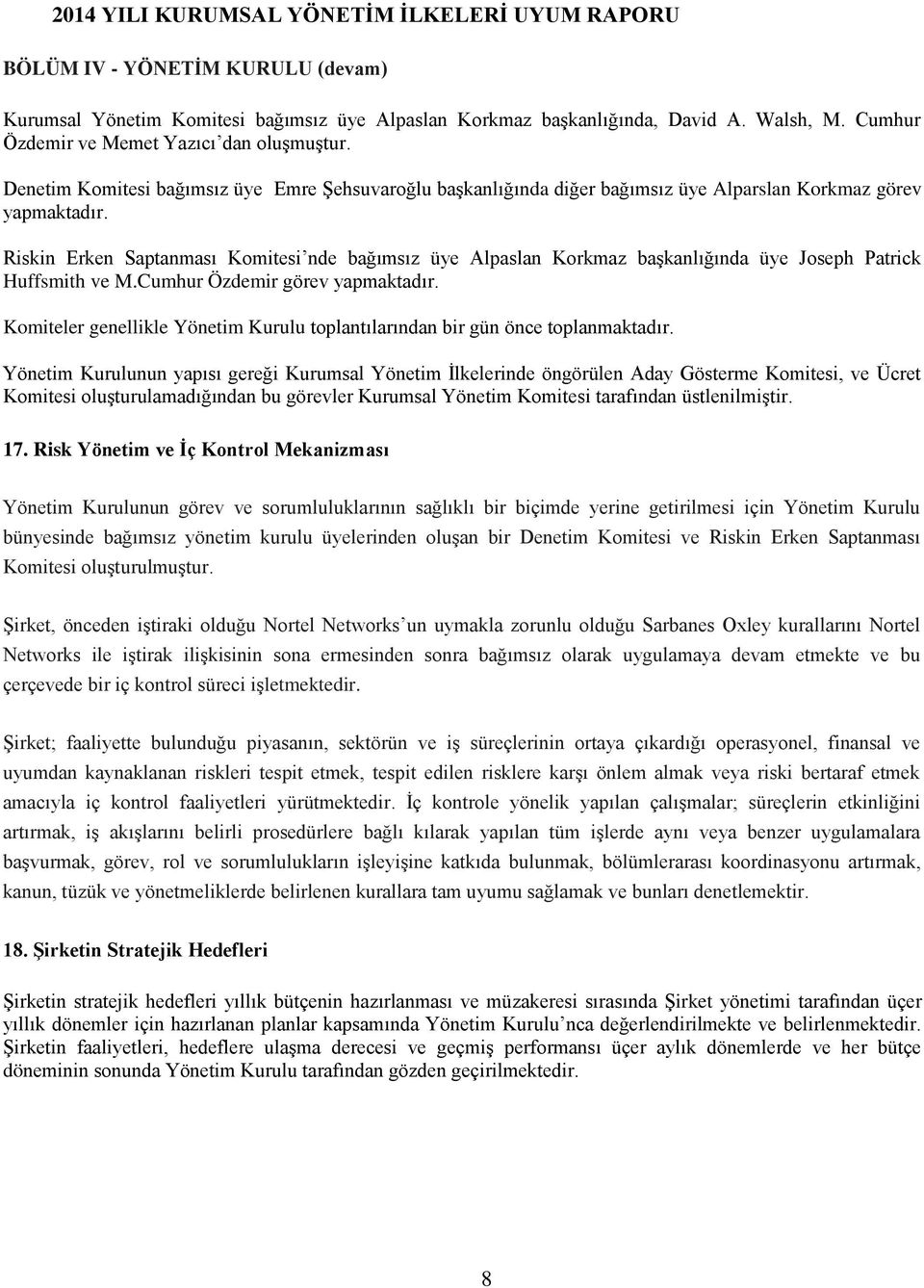 Riskin Erken Saptanması Komitesi nde bağımsız üye Alpaslan Korkmaz başkanlığında üye Joseph Patrick Huffsmith ve M.Cumhur Özdemir görev yapmaktadır.