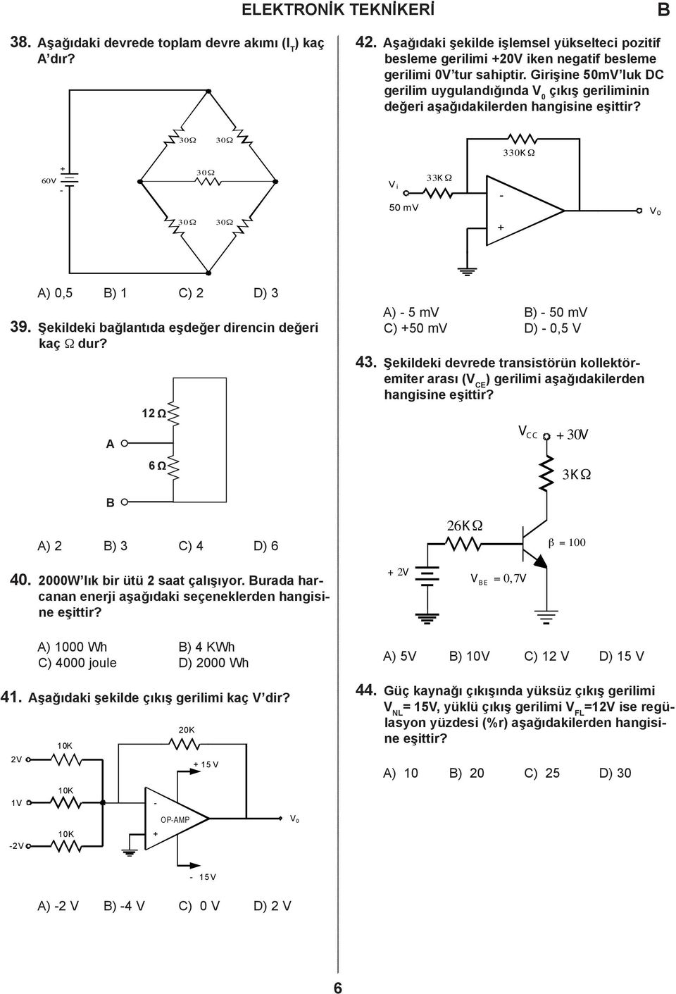 Şekildeki bağlantıda eşdeğer direncin değeri kaç Ω dur? 12 6 ) - 5 mv ) - 5 mv ) +5 mv ) -,5 V 43. Şekildeki devrede transistörün kollektöremiter arası (V ) gerilimi aşağıdakilerden hangisine eşittir?