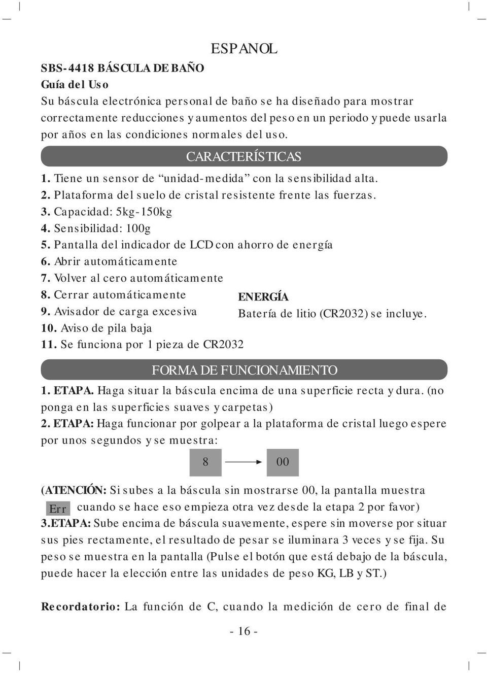 Capacidad: 5kg-150kg 4. Sensibilidad: 100g 5. Pantalla del indicador de LCD con ahorro de energía 6. Abrir automáticamente 7. Volver al cero automáticamente 8. Cerrar automáticamente ENERGÍA 9.