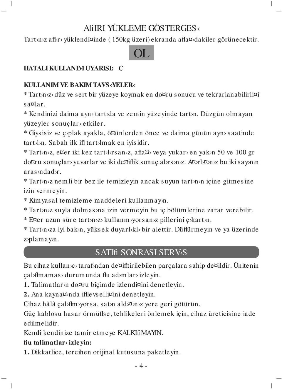 * Kendinizi daima ayn tart da ve zemin yüzeyinde tart n. Düzgün olmayan yüzeyler sonuçlar etkiler. * Giysisiz ve ç plak ayakla, ö ünlerden önce ve daima günün ayn saatinde tart l n.