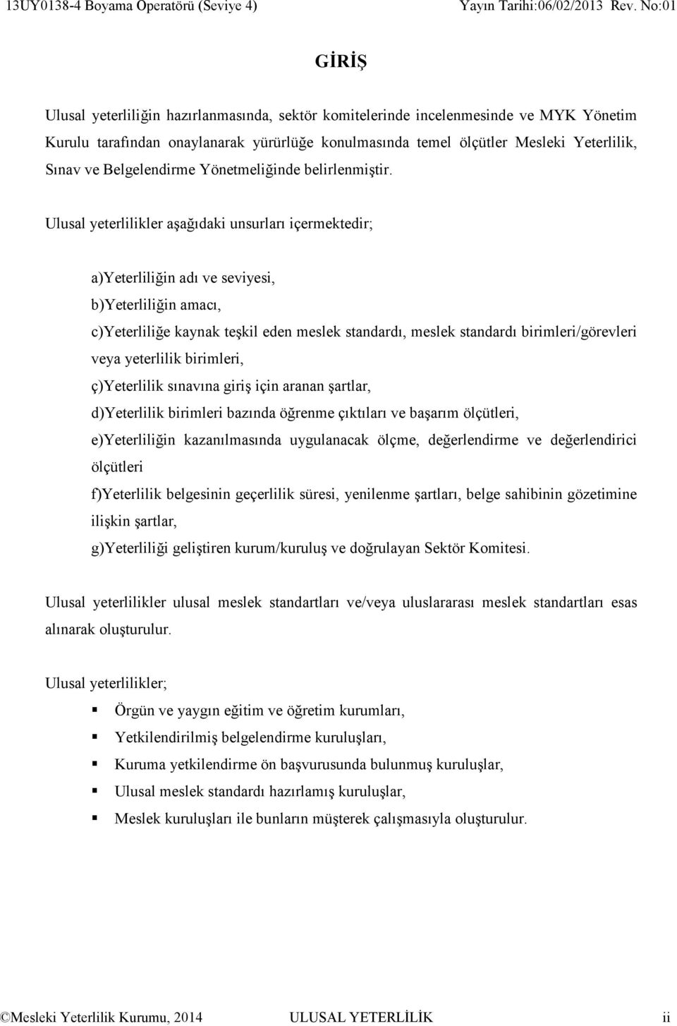 Ulusal yeterlilikler aşağıdaki unsurları içermektedir; a)yeterliliğin adı ve seviyesi, b)yeterliliğin amacı, c)yeterliliğe kaynak teşkil eden meslek standardı, meslek standardı birimleri/görevleri