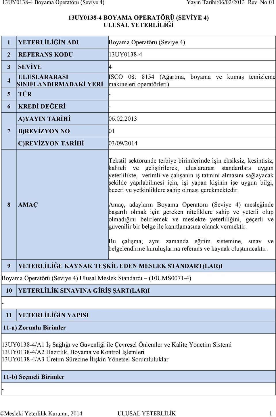 2013 ISCO 08: 8154 (Ağartma, boyama ve kumaş temizleme makineleri operatörleri) 7 B)REVİZYON NO 01 C)REVİZYON TARİHİ 03/09/2014 Tekstil sektöründe terbiye birimlerinde işin eksiksiz, kesintisiz,