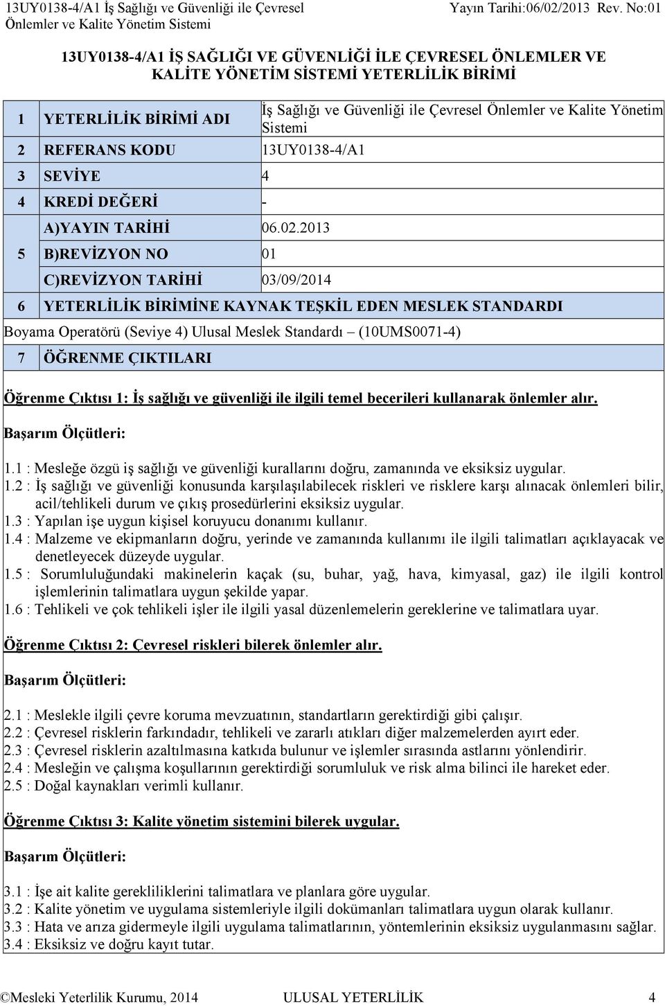 2013 5 B)REVİZYON NO 01 C)REVİZYON TARİHİ 03/09/2014 6 YETERLİLİK BİRİMİNE KAYNAK TEŞKİL EDEN MESLEK STANDARDI Boyama Operatörü (Seviye 4) Ulusal Meslek Standardı (10UMS0071-4) 7 ÖĞRENME ÇIKTILARI