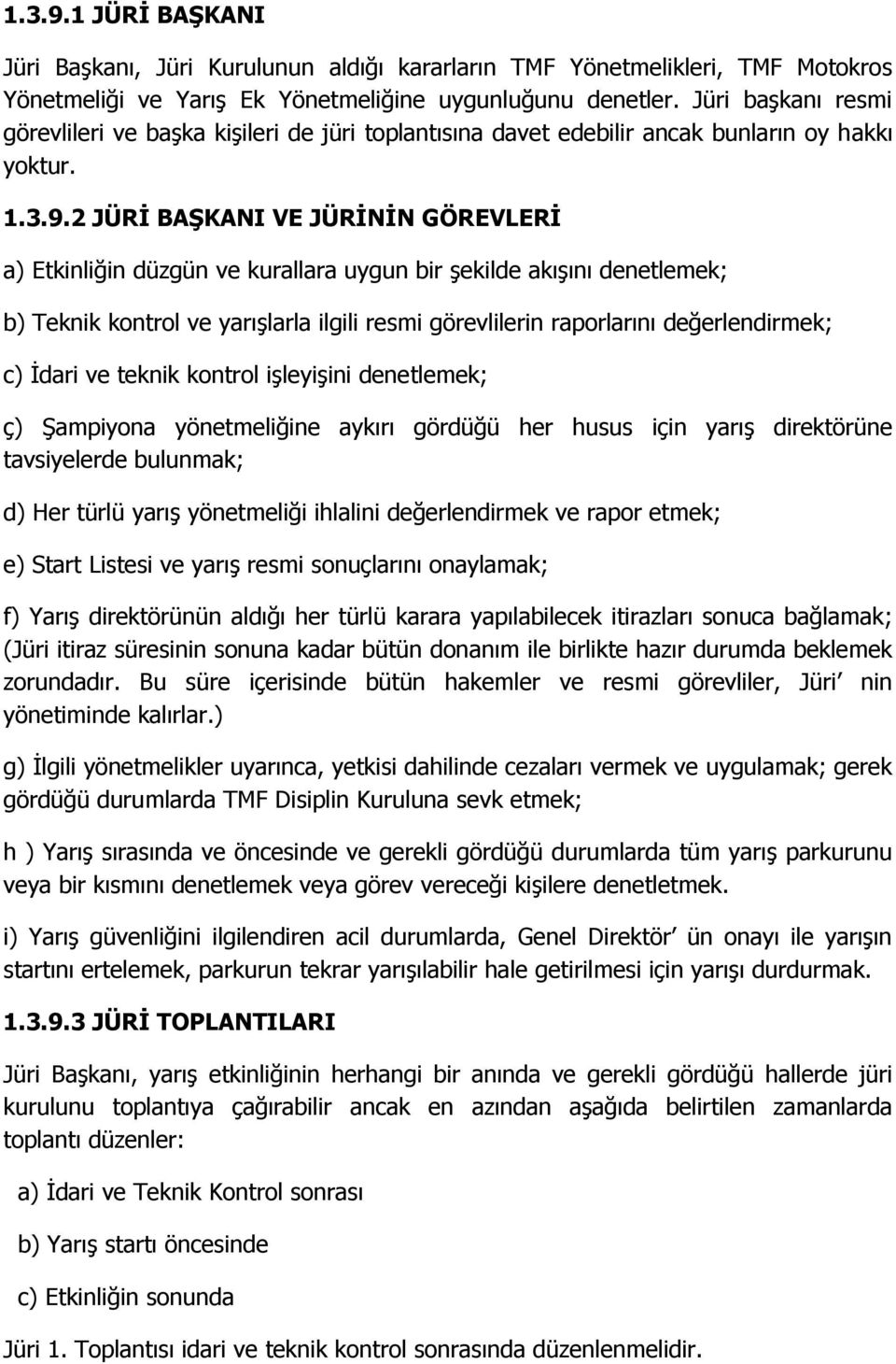 2 JÜRİ BAŞKANI VE JÜRİNİN GÖREVLERİ a) Etkinliğin düzgün ve kurallara uygun bir şekilde akışını denetlemek; b) Teknik kontrol ve yarışlarla ilgili resmi görevlilerin raporlarını değerlendirmek; c)