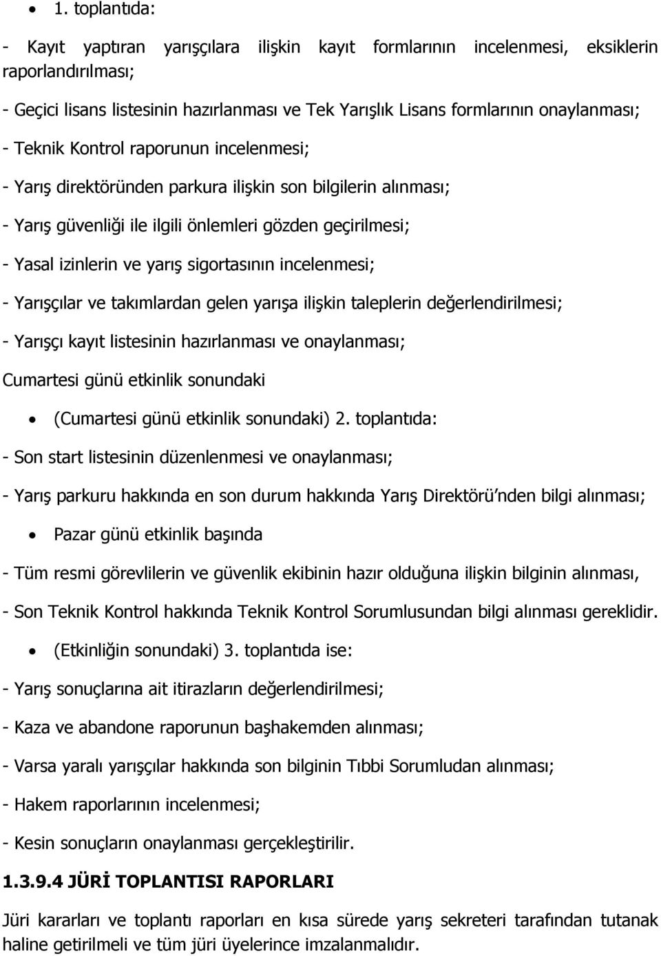 yarış sigortasının incelenmesi; - Yarışçılar ve takımlardan gelen yarışa ilişkin taleplerin değerlendirilmesi; - Yarışçı kayıt listesinin hazırlanması ve onaylanması; Cumartesi günü etkinlik