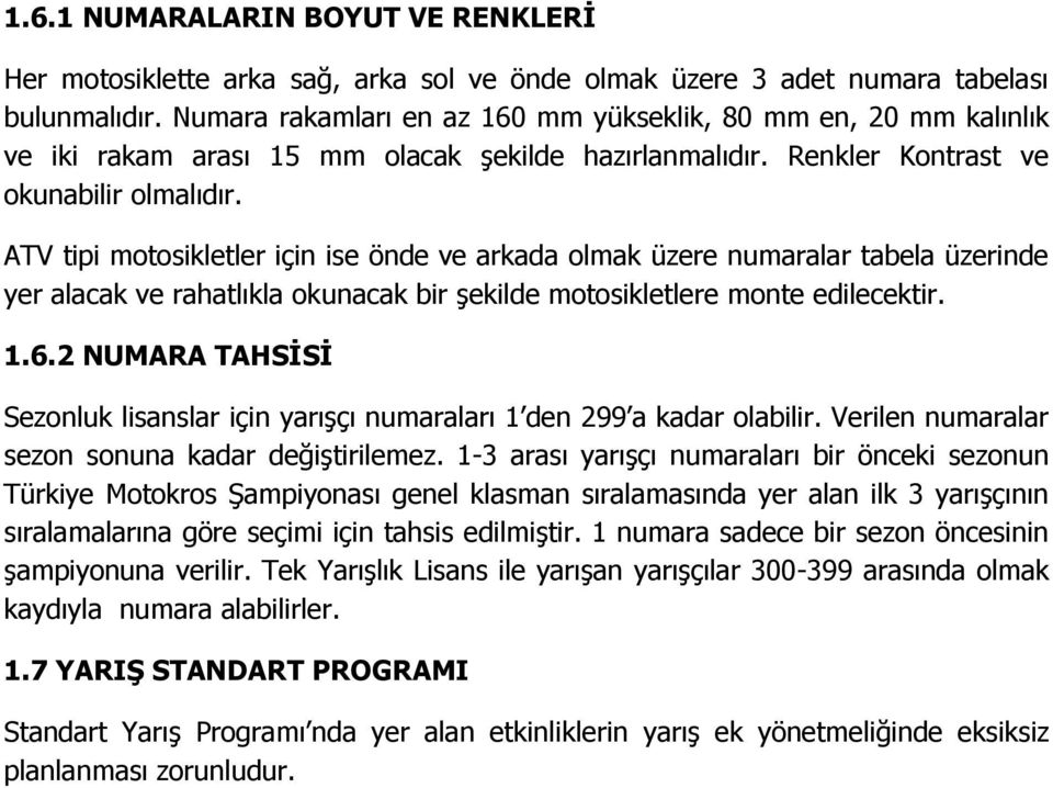 ATV tipi motosikletler için ise önde ve arkada olmak üzere numaralar tabela üzerinde yer alacak ve rahatlıkla okunacak bir şekilde motosikletlere monte edilecektir. 1.6.