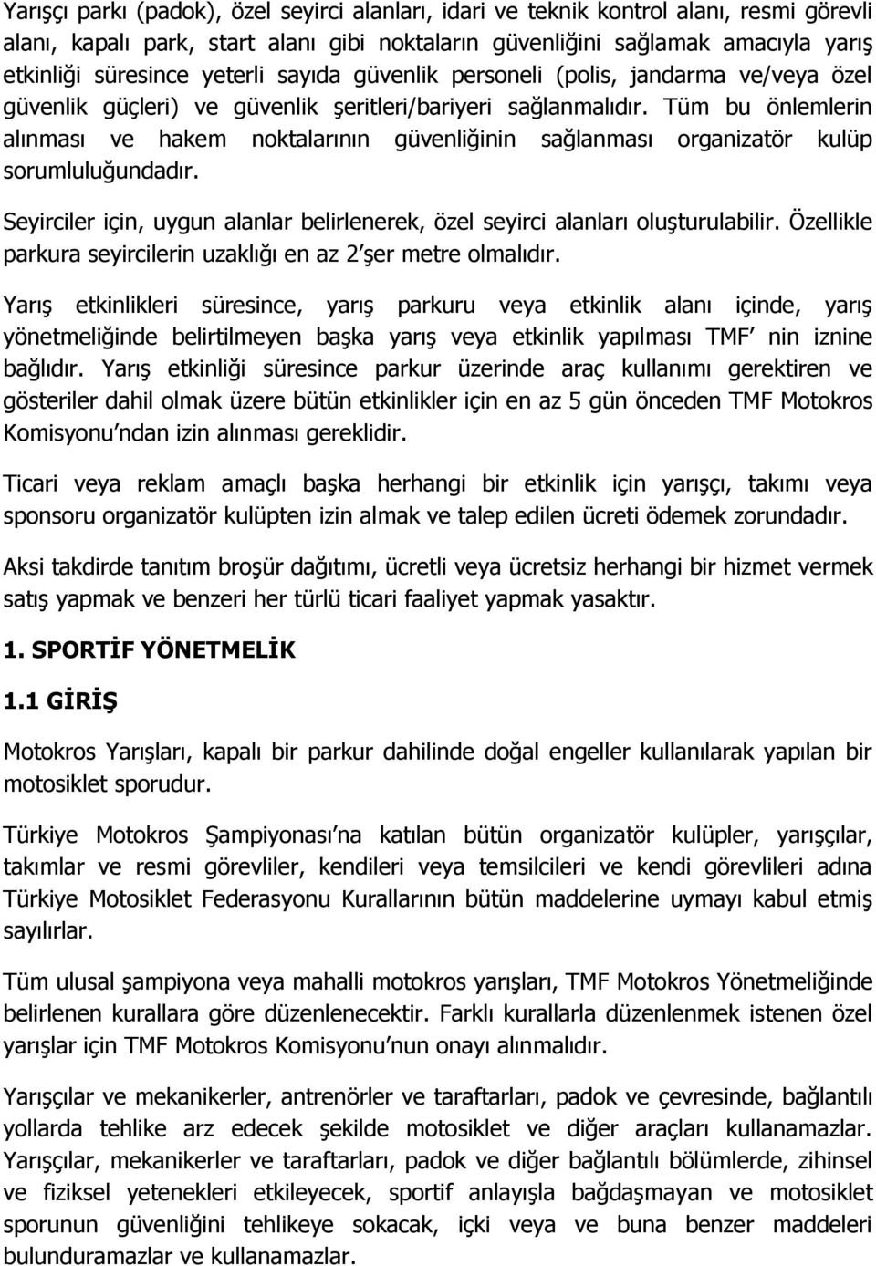 Tüm bu önlemlerin alınması ve hakem noktalarının güvenliğinin sağlanması organizatör kulüp sorumluluğundadır. Seyirciler için, uygun alanlar belirlenerek, özel seyirci alanları oluşturulabilir.