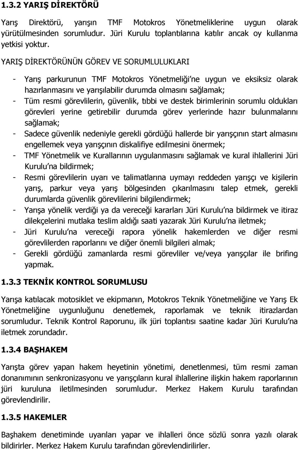 güvenlik, tıbbi ve destek birimlerinin sorumlu oldukları görevleri yerine getirebilir durumda görev yerlerinde hazır bulunmalarını sağlamak; - Sadece güvenlik nedeniyle gerekli gördüğü hallerde bir