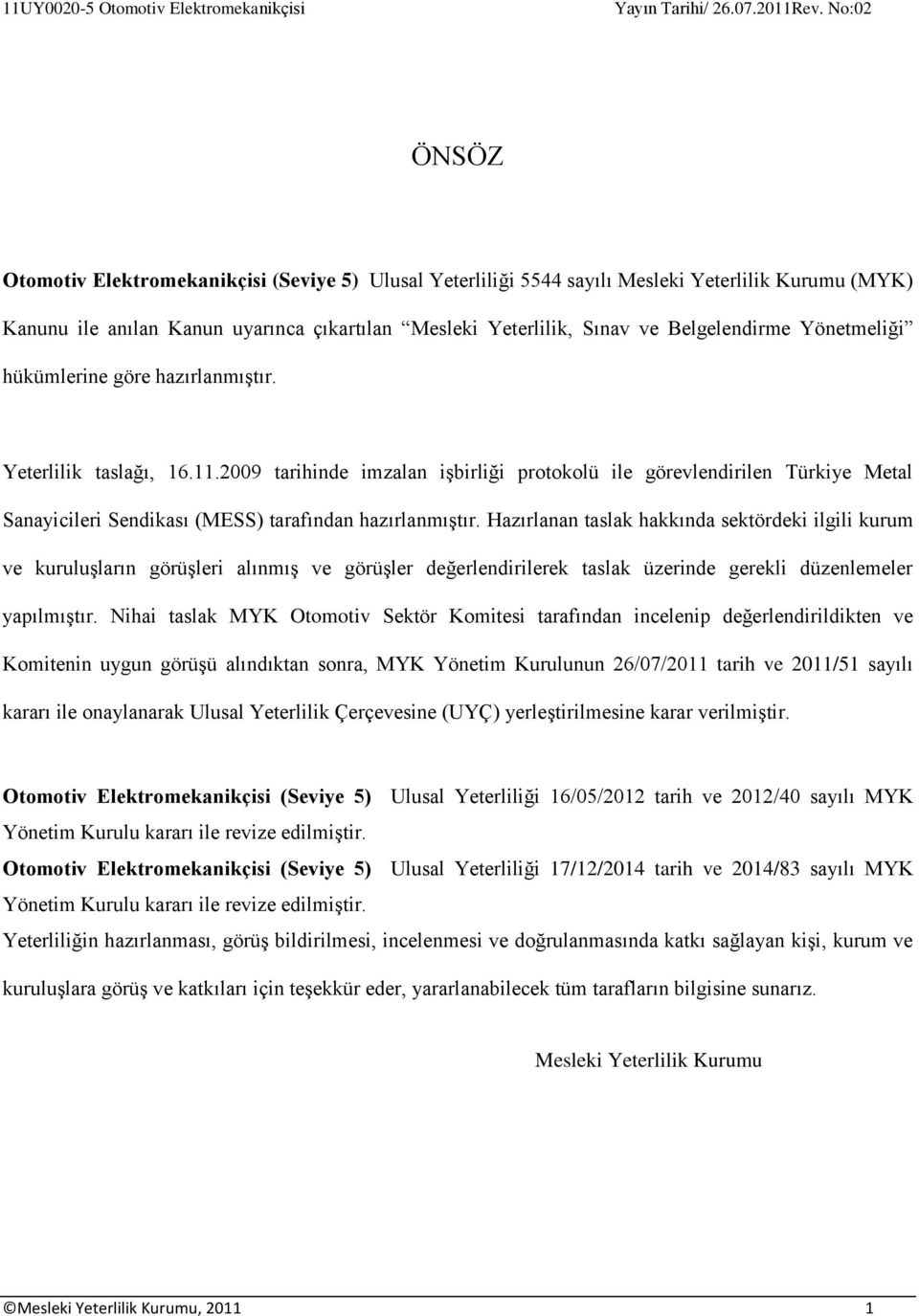 2009 tarihinde imzalan işbirliği protokolü ile görevlendirilen Türkiye Metal Sanayicileri Sendikası (MESS) tarafından hazırlanmıştır.