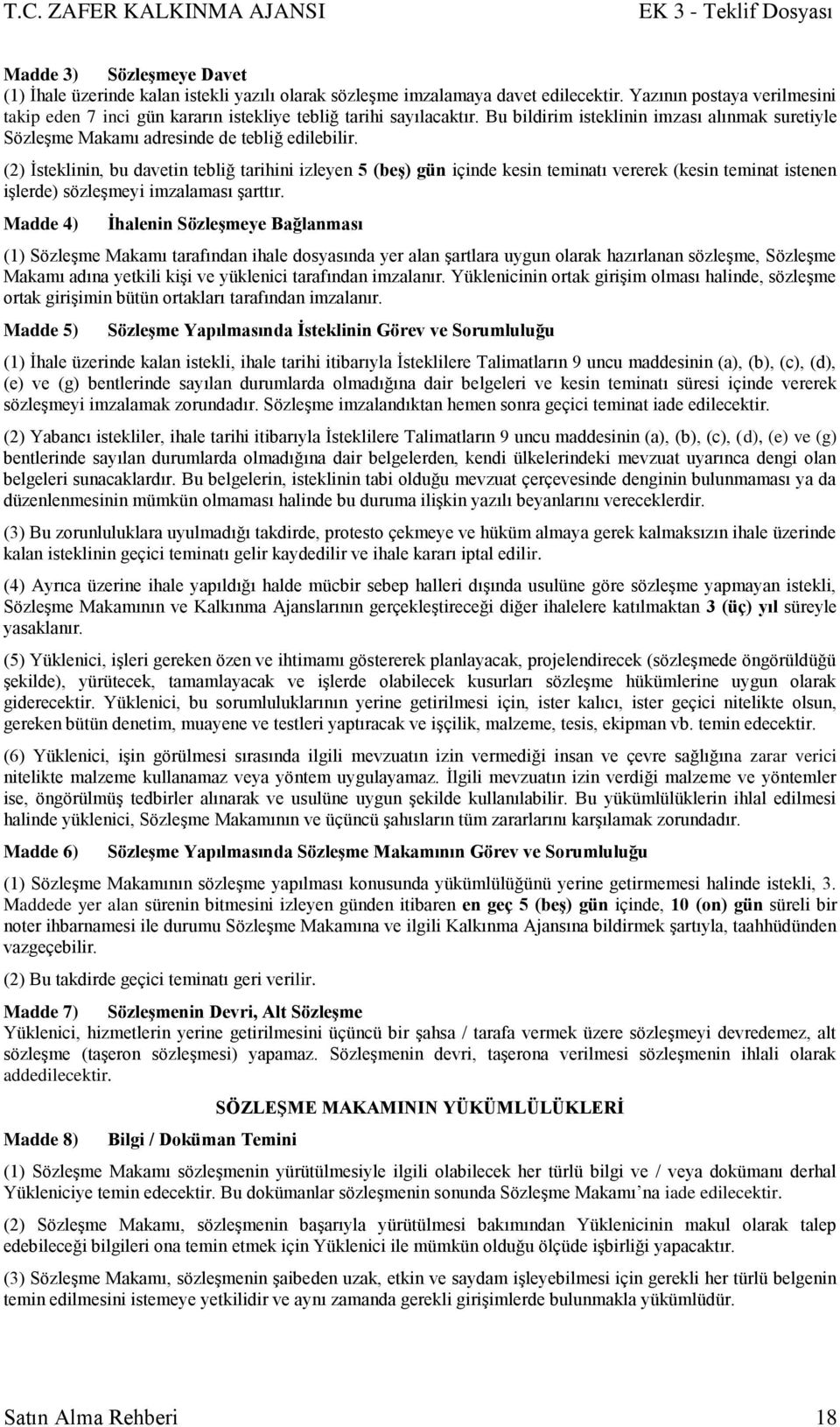 (2) Ġsteklinin, bu davetin tebliğ tarihini izleyen 5 (beģ) gün içinde kesin teminatı vererek (kesin teminat istenen iģlerde) sözleģmeyi imzalaması Ģarttır.