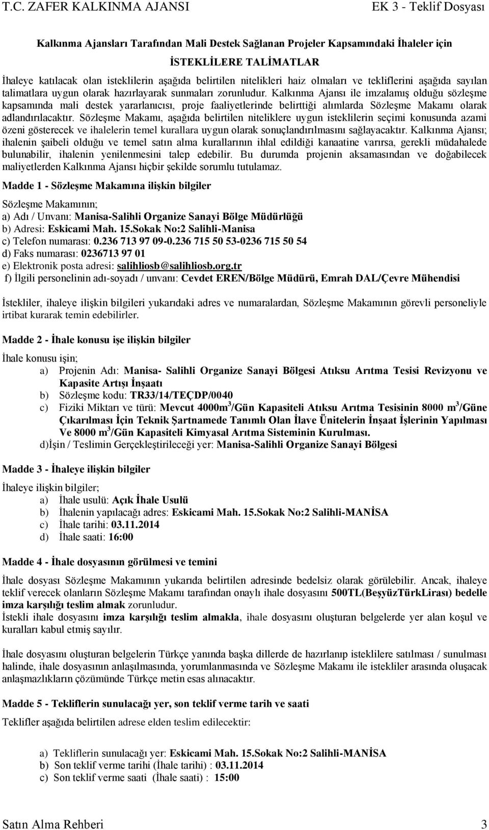 Kalkınma Ajansı ile imzalamıģ olduğu sözleģme kapsamında mali destek yararlanıcısı, proje faaliyetlerinde belirttiği alımlarda SözleĢme Makamı olarak adlandırılacaktır.