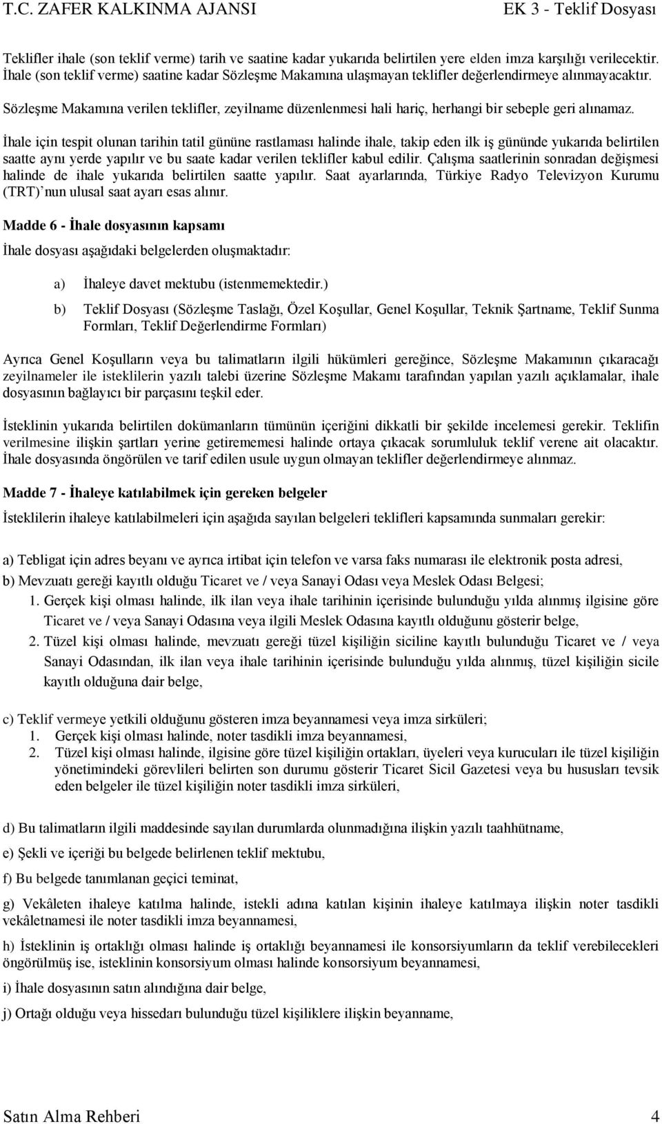 SözleĢme Makamına verilen teklifler, zeyilname düzenlenmesi hali hariç, herhangi bir sebeple geri alınamaz.