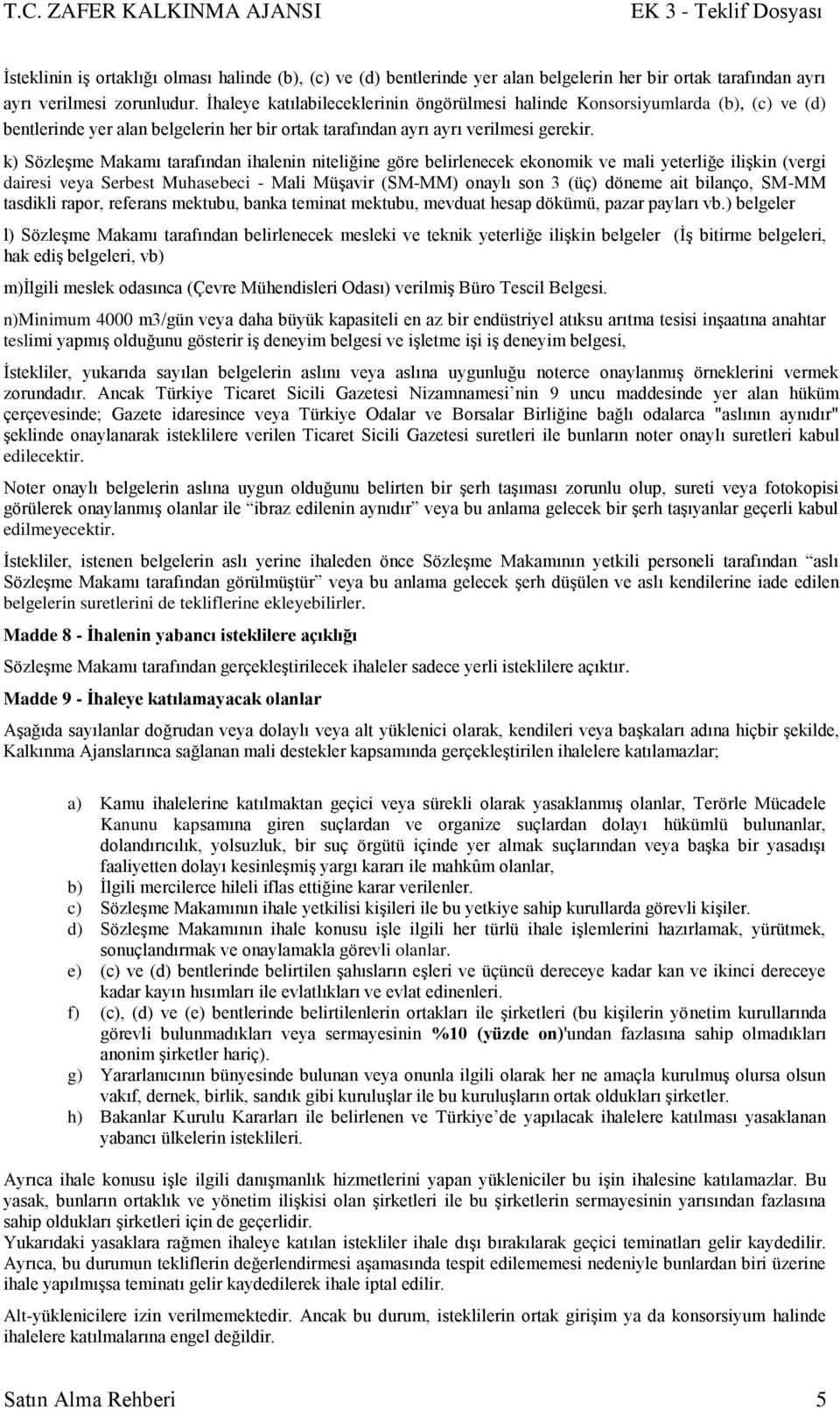 k) SözleĢme Makamı tarafından ihalenin niteliğine göre belirlenecek ekonomik ve mali yeterliğe iliģkin (vergi dairesi veya Serbest Muhasebeci - Mali MüĢavir (SM-MM) onaylı son 3 (üç) döneme ait