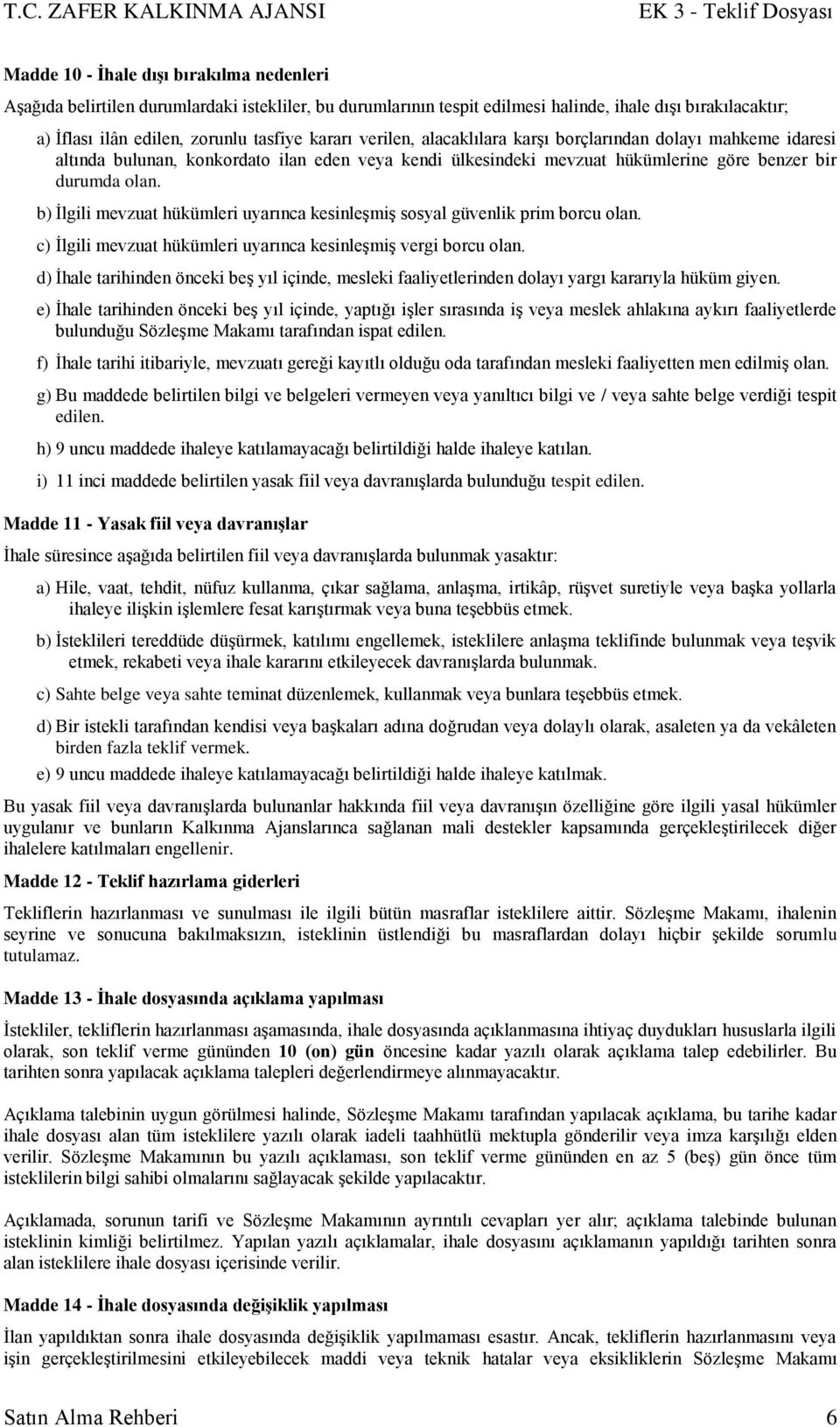 b) Ġlgili mevzuat hükümleri uyarınca kesinleģmiģ sosyal güvenlik prim borcu olan. c) Ġlgili mevzuat hükümleri uyarınca kesinleģmiģ vergi borcu olan.