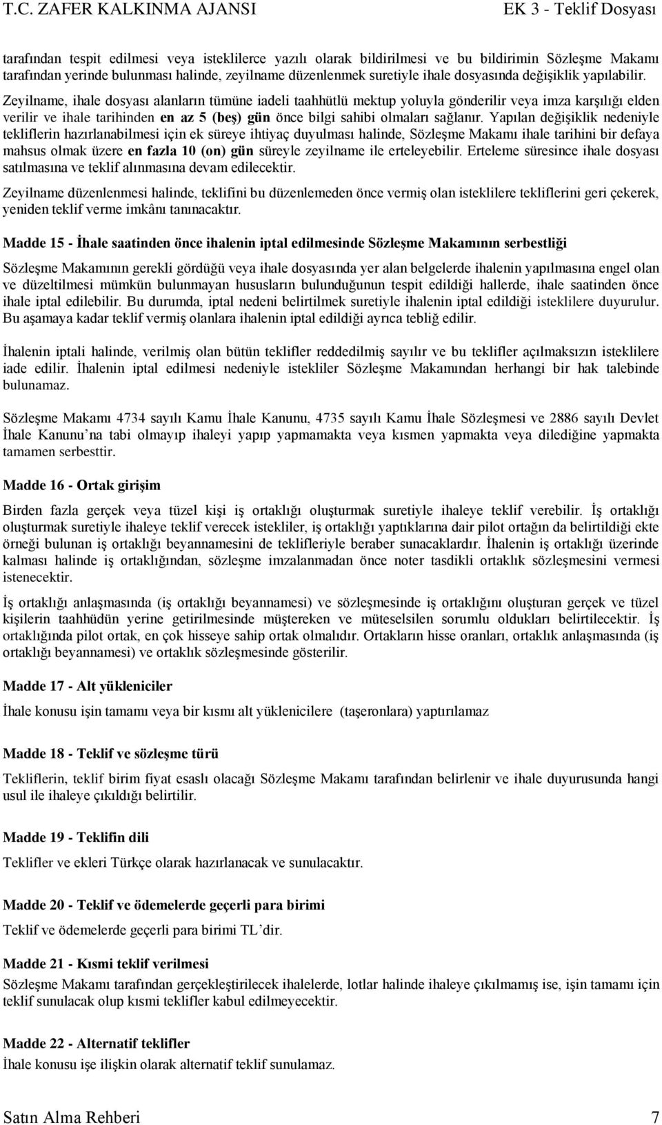 Zeyilname, ihale dosyası alanların tümüne iadeli taahhütlü mektup yoluyla gönderilir veya imza karģılığı elden verilir ve ihale tarihinden en az 5 (beģ) gün önce bilgi sahibi olmaları sağlanır.