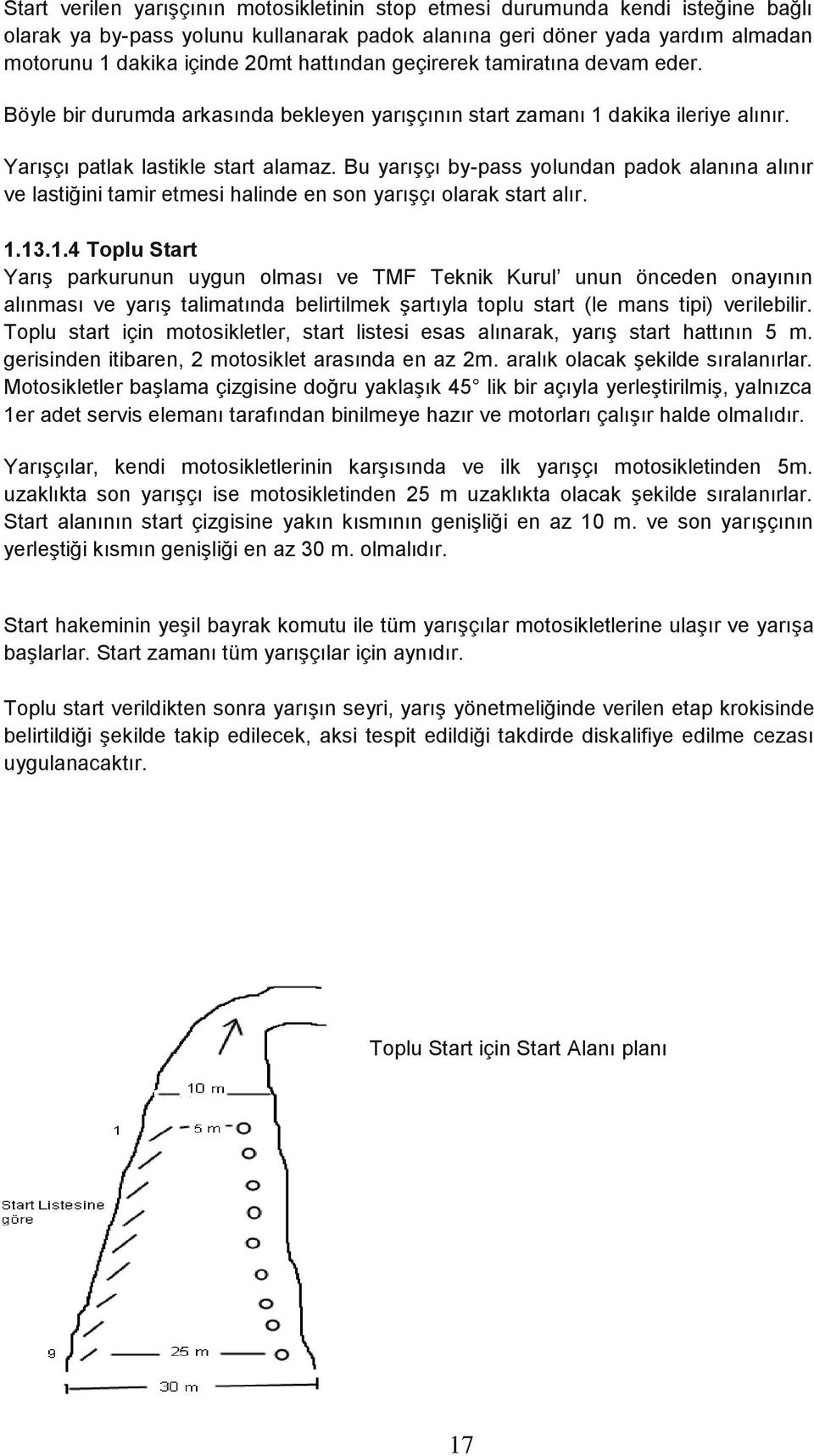 Bu yarıģçı by-pass yolundan padok alanına alınır ve lastiğini tamir etmesi halinde en son yarıģçı olarak start alır. 1.