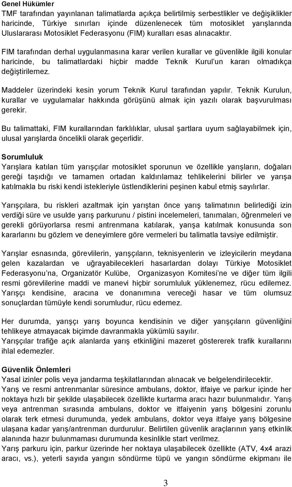 FIM tarafından derhal uygulanmasına karar verilen kurallar ve güvenlikle ilgili konular haricinde, bu talimatlardaki hiçbir madde Teknik Kurul un kararı olmadıkça değiģtirilemez.