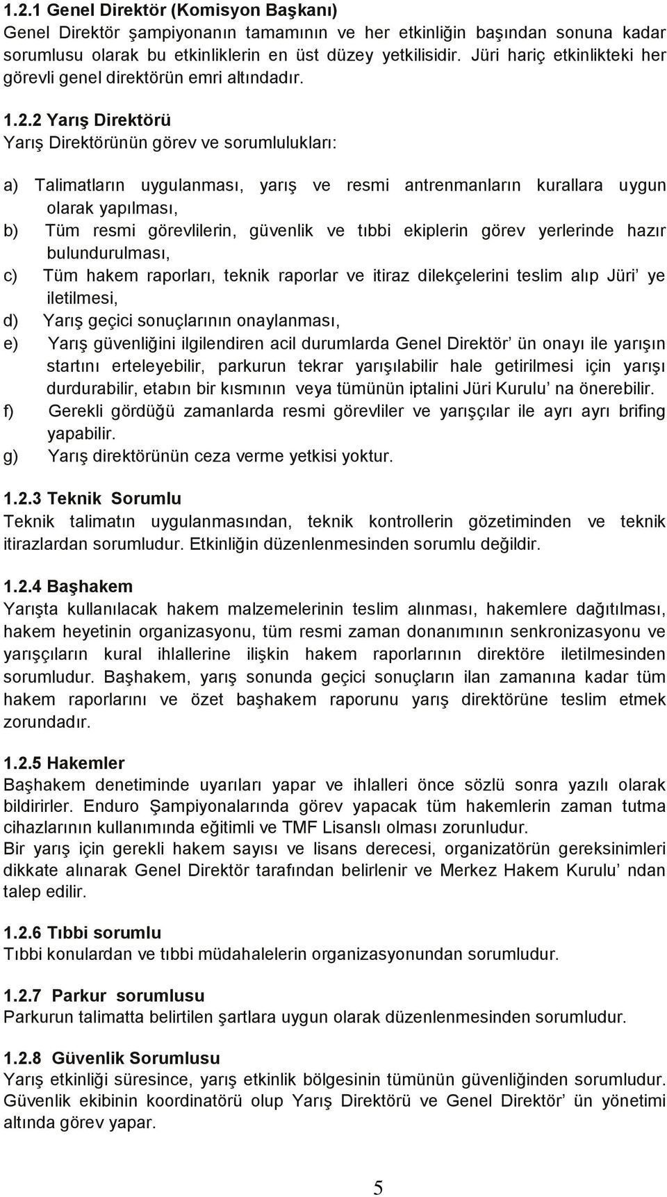 2 Yarış Direktörü YarıĢ Direktörünün görev ve sorumlulukları: a) Talimatların uygulanması, yarıģ ve resmi antrenmanların kurallara uygun olarak yapılması, b) Tüm resmi görevlilerin, güvenlik ve tıbbi