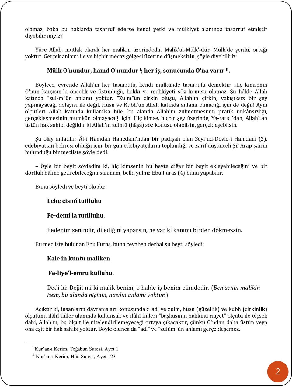 Böylece, evrende Allah'ın her tasarrufu, kendi mülkünde tasarrufu demektir. Hiç kimsenin O'nun karşısında öncelik ve üstünlüğü, hakkı ve malikiyeti söz konusu olamaz.