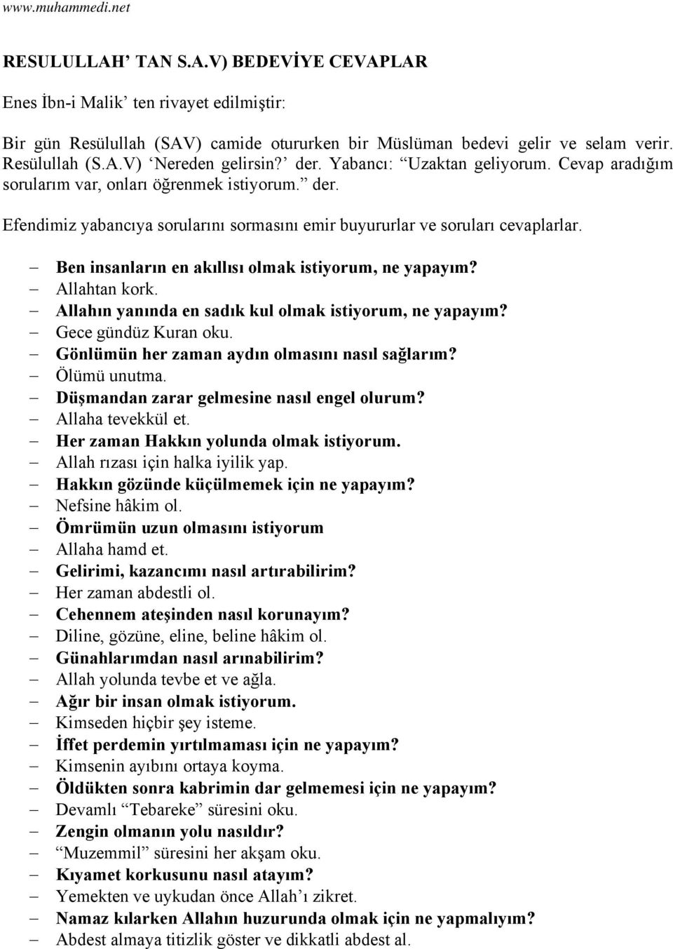 Ben insanların en akıllısı olmak istiyorum, ne yapayım? Allahtan kork. Allahın yanında en sadık kul olmak istiyorum, ne yapayım? Gece gündüz Kuran oku.