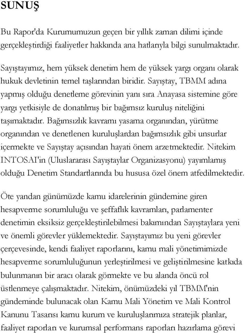 Sayıtay, TBMM adına yapmı olduu denetleme görevinin yanı sıra Anayasa sistemine göre yargı yetkisiyle de donatılmı bir baımsız kurulu niteliini taımaktadır.