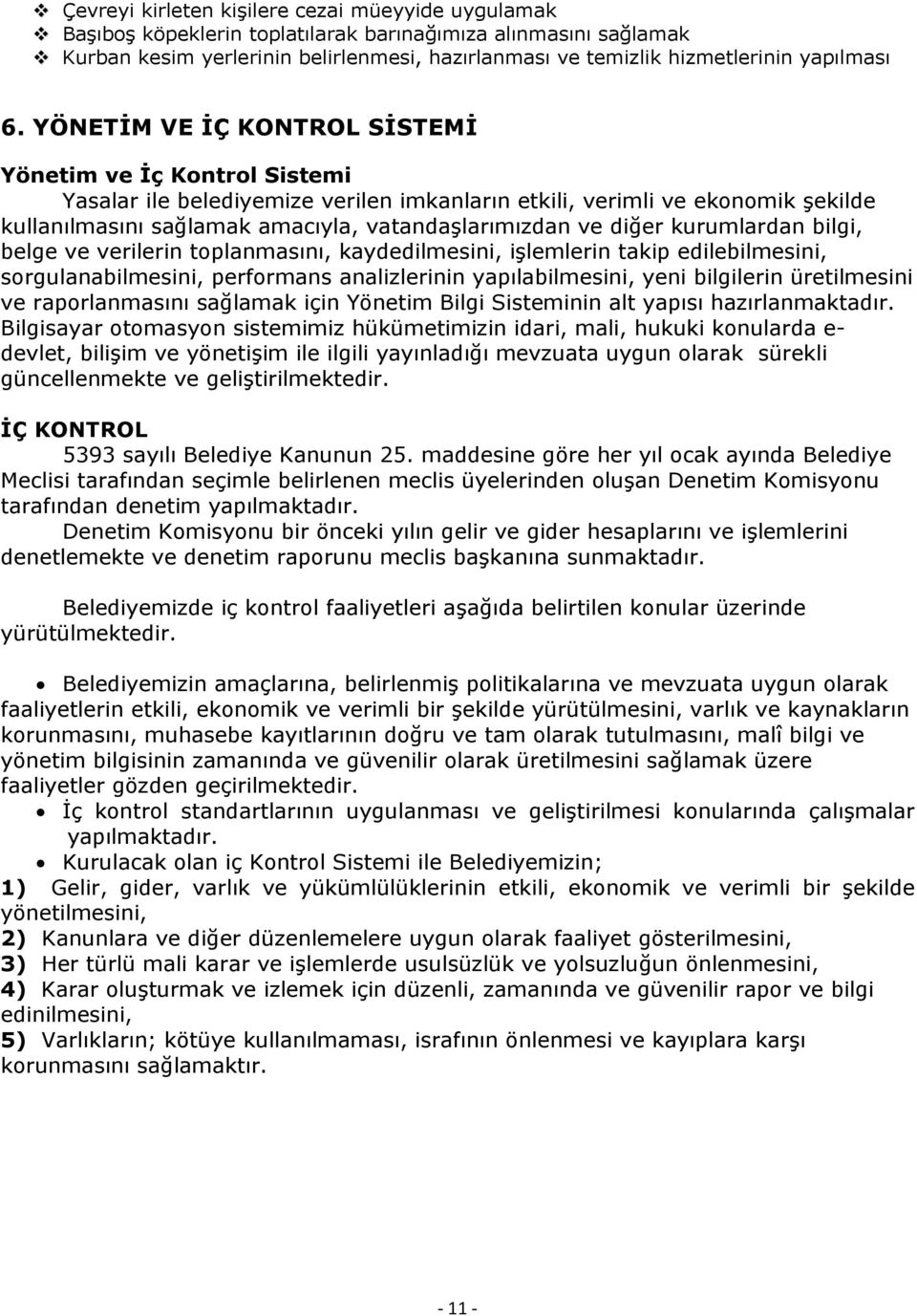 YÖNETİM VE İÇ KONTROL SİSTEMİ Yönetim ve İç Kontrol Sistemi Yasalar ile belediyemize verilen imkanların etkili, verimli ve ekonomik şekilde kullanılmasını sağlamak amacıyla, vatandaşlarımızdan ve