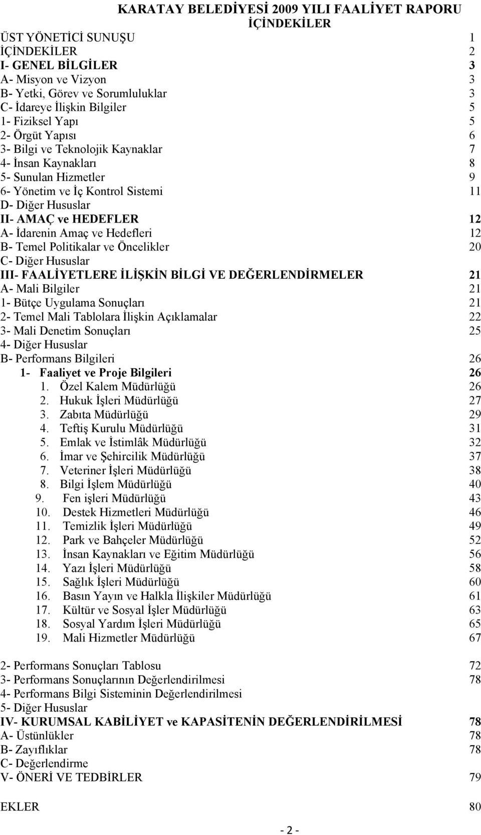 İdarenin Amaç ve Hedefleri 12 B- Temel Politikalar ve Öncelikler 20 C- Diğer Hususlar III- FAALİYETLERE İLİŞKİN BİLGİ VE DEĞERLENDİRMELER 21 A- Mali Bilgiler 21 1- Bütçe Uygulama Sonuçları 21 2-