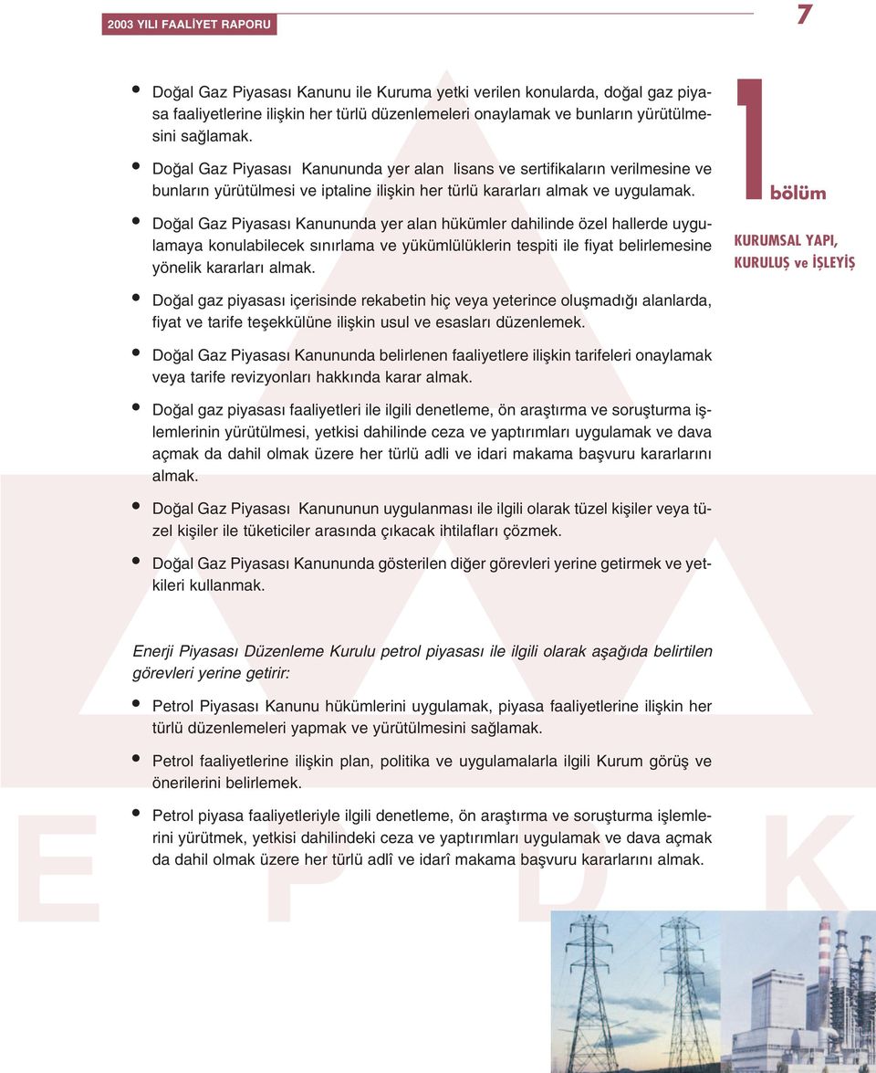 Do al Gaz Piyasas Kanununda yer alan hükümler dahilinde özel hallerde uygulamaya konulabilecek s n rlama ve yükümlülüklerin tespiti ile fiyat belirlemesine yönelik kararlar almak.