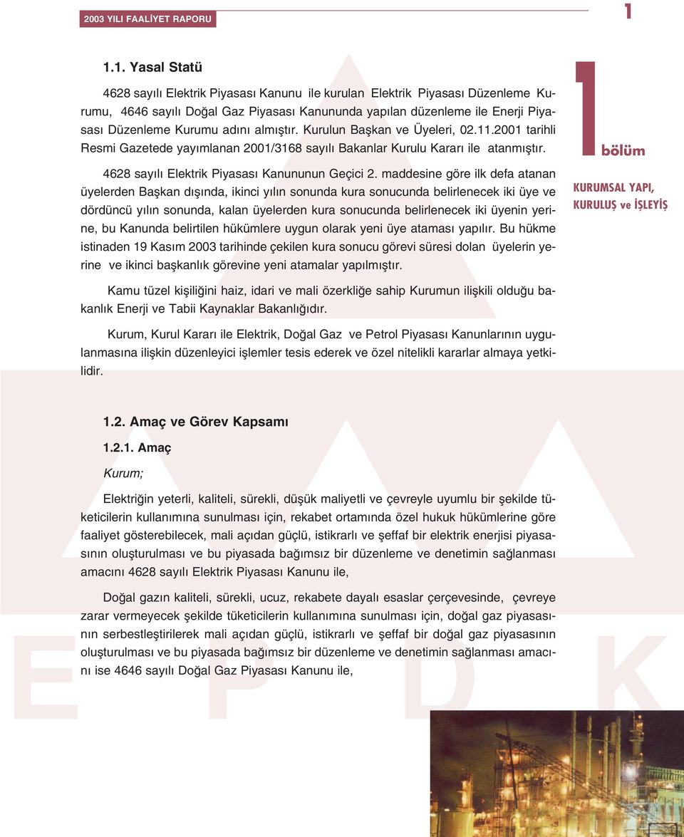 alm flt r. Kurulun Baflkan ve Üyeleri, 02.11.2001 tarihli Resmi Gazetede yay mlanan 2001/3168 say l Bakanlar Kurulu Karar ile atanm flt r. 4628 say l Elektrik Piyasas Kanununun Geçici 2.