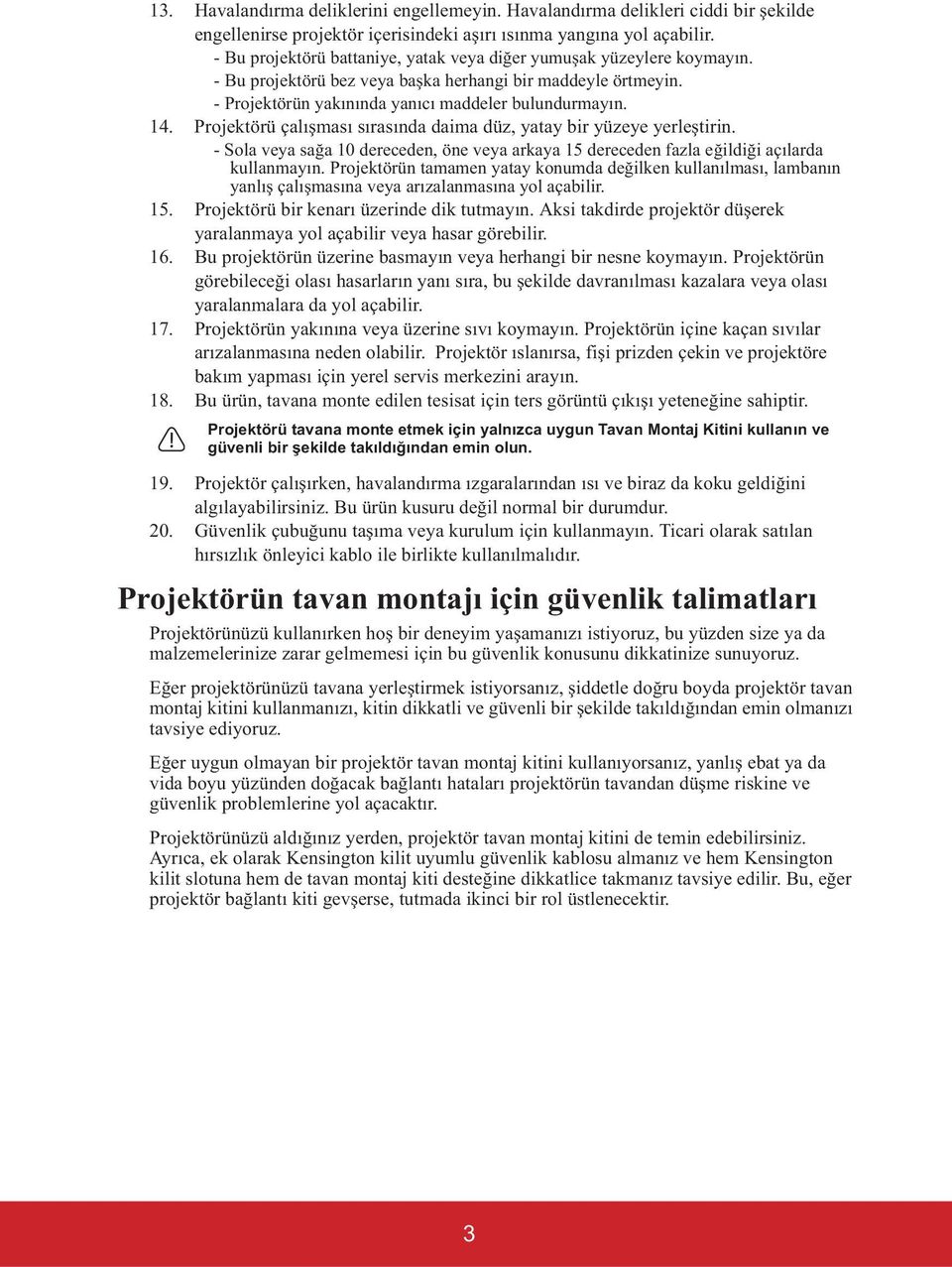 Projektörü çalı ması sırasında daima düz, yatay bir yüzeye yerle tirin. - Sola veya sa a 10 dereceden, öne veya arkaya 15 dereceden fazla e ildi i açılarda kullanmayın.