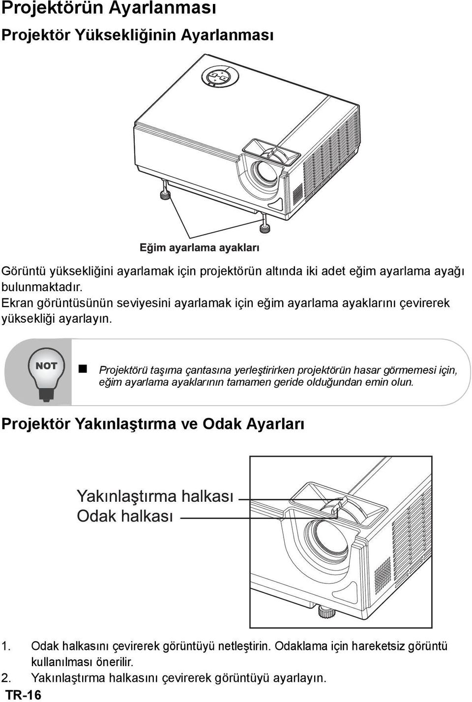 Projektörü taşıma çantasına yerleştirirken projektörün hasar görmemesi için, eğim ayarlama ayaklarının tamamen geride olduğundan emin olun.