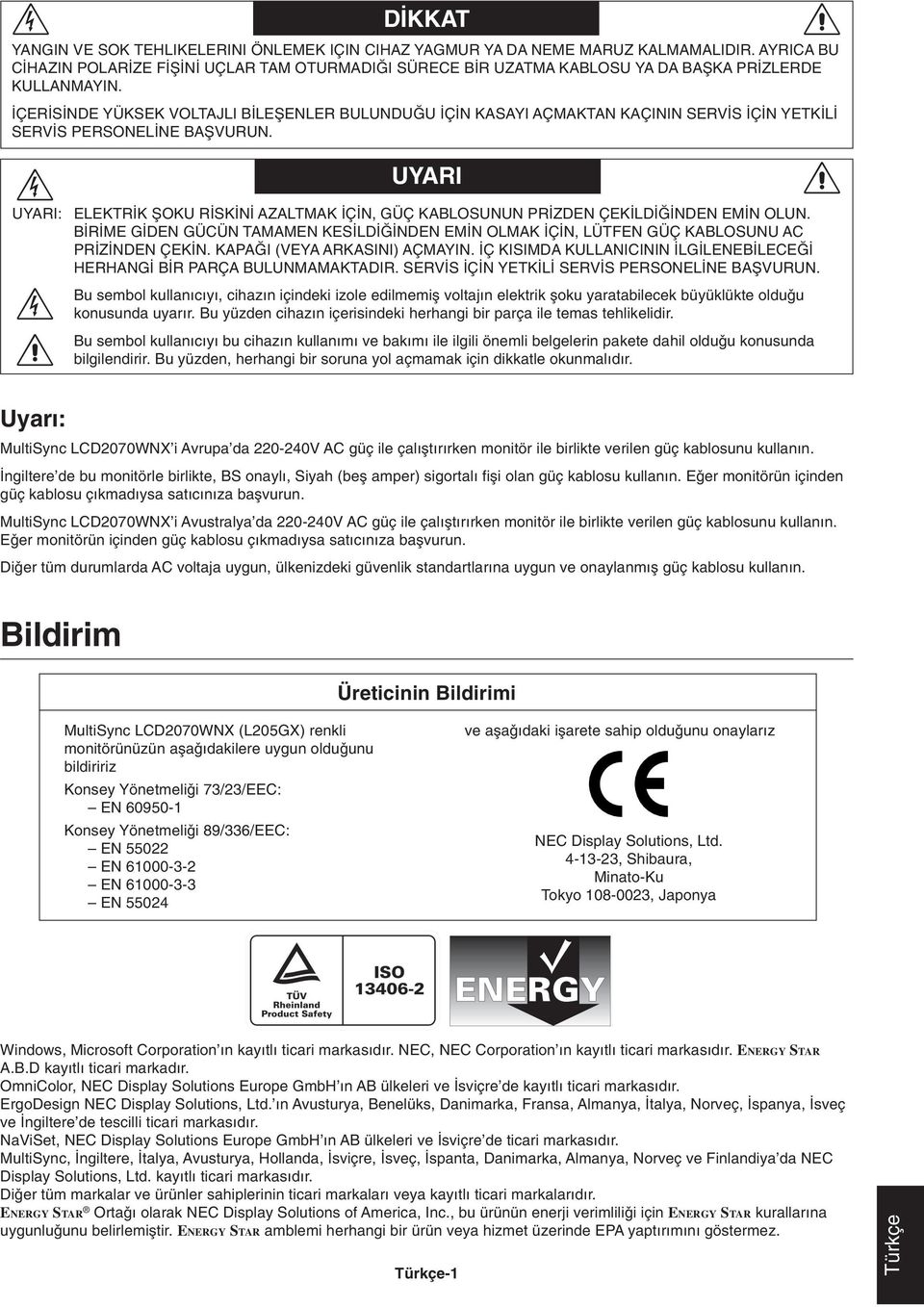 ÇER S NDE YÜKSEK VOLTAJLI B LEΩENLER BULUNDU U Ç N KASAYI AÇMAKTAN KAÇININ SERV S Ç N YETK L SERV S PERSONEL NE BAΩVURUN.