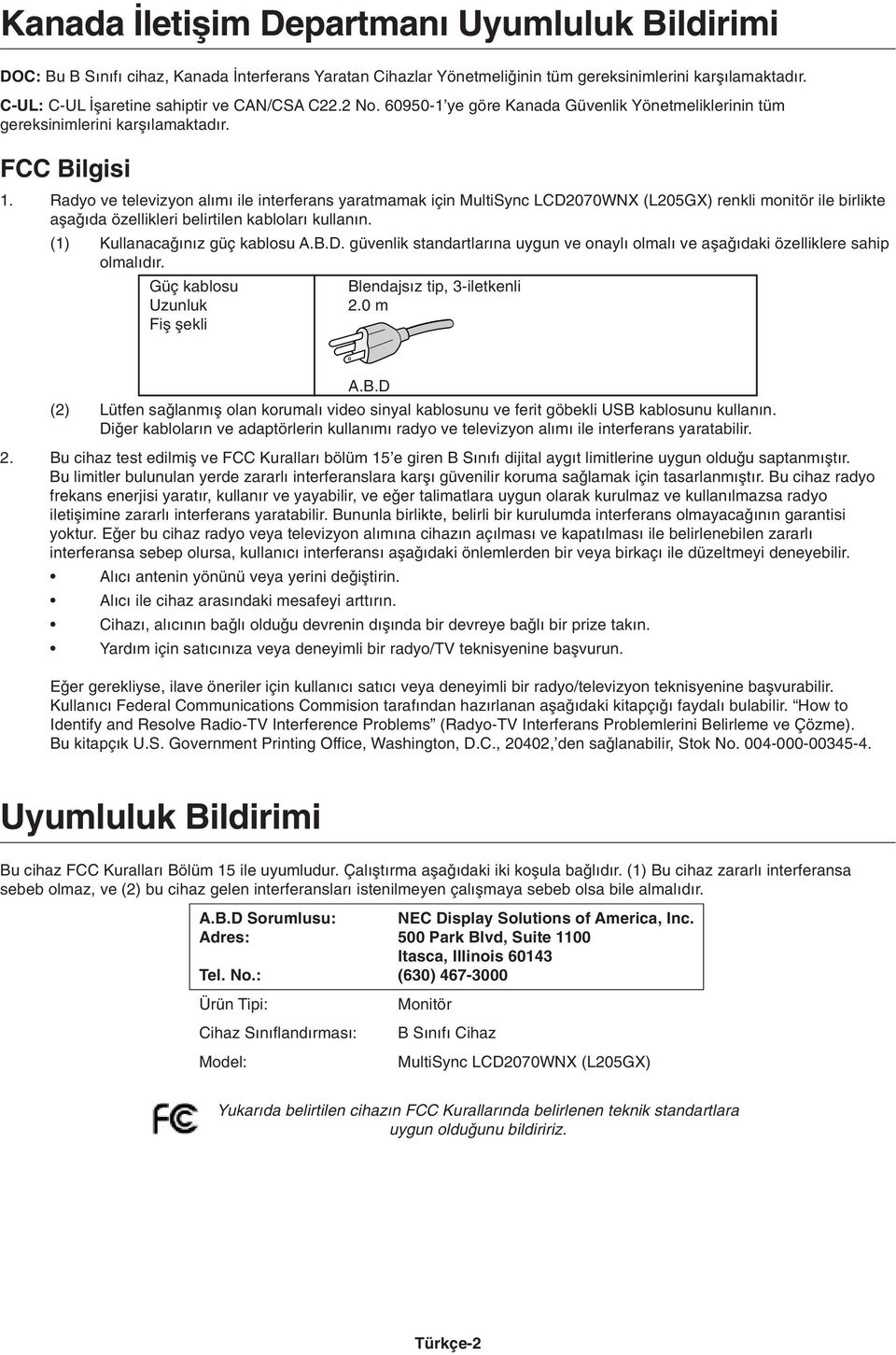 Radyo ve televizyon al m ile interferans yaratmamak için MultiSync LCD2070WNX (L205GX) renkli monitör ile birlikte aµa da özellikleri belirtilen kablolar kullan n. (1) Kullanaca n z güç kablosu A.B.D. güvenlik standartlar na uygun ve onayl olmal ve aµa daki özelliklere sahip olmal d r.