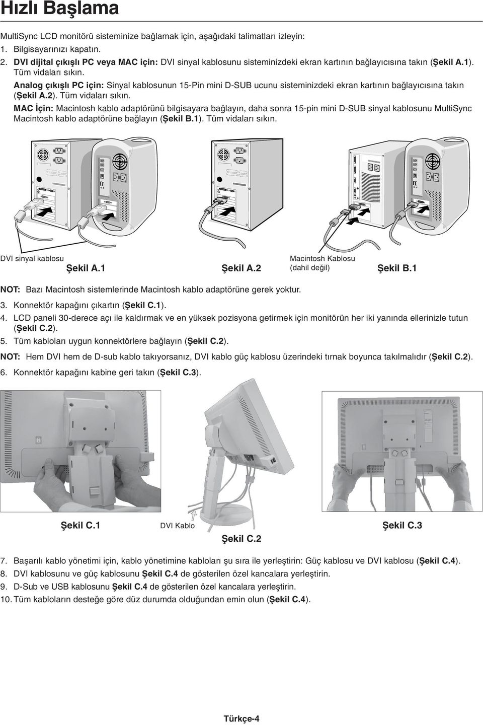 Analog ç k µl PC için: Sinyal kablosunun 15-Pin mini D-SUB ucunu sisteminizdeki ekran kart n n ba lay c s na tak n (Ωekil A.2). Tüm vidalar s k n.