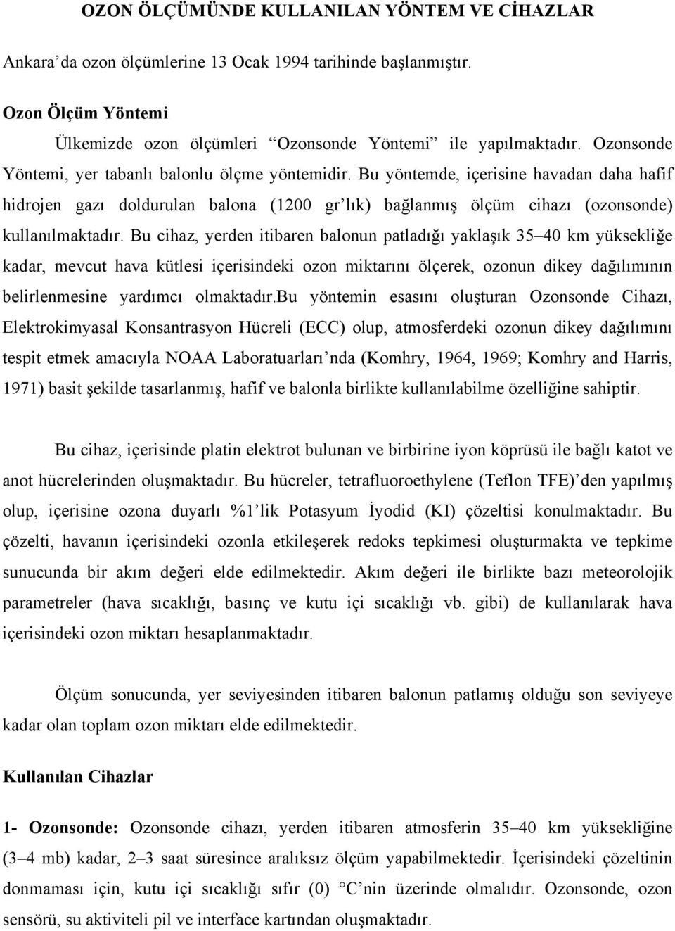 Bu cihaz, yerden itibaren balonun patladığı yaklaşık 35 40 km yüksekliğe kadar, mevcut hava kütlesi içerisindeki ozon miktarını ölçerek, ozonun dikey dağılımının belirlenmesine yardımcı olmaktadır.