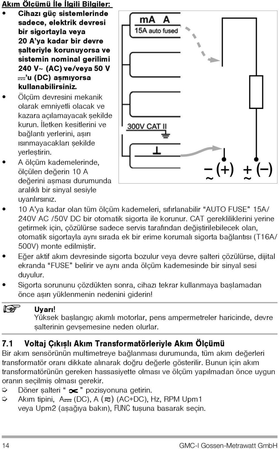 Ýletken kesitlerini ve baðlantý yerlerini, aþýrý ýsýnmayacaklarý þekilde yerleþtirin. A ölçüm kademelerinde, ölçülen deðerin 10 A deðerini aþmasý durumunda aralýklý bir sinyal sesiyle uyarýlýrsýnýz.