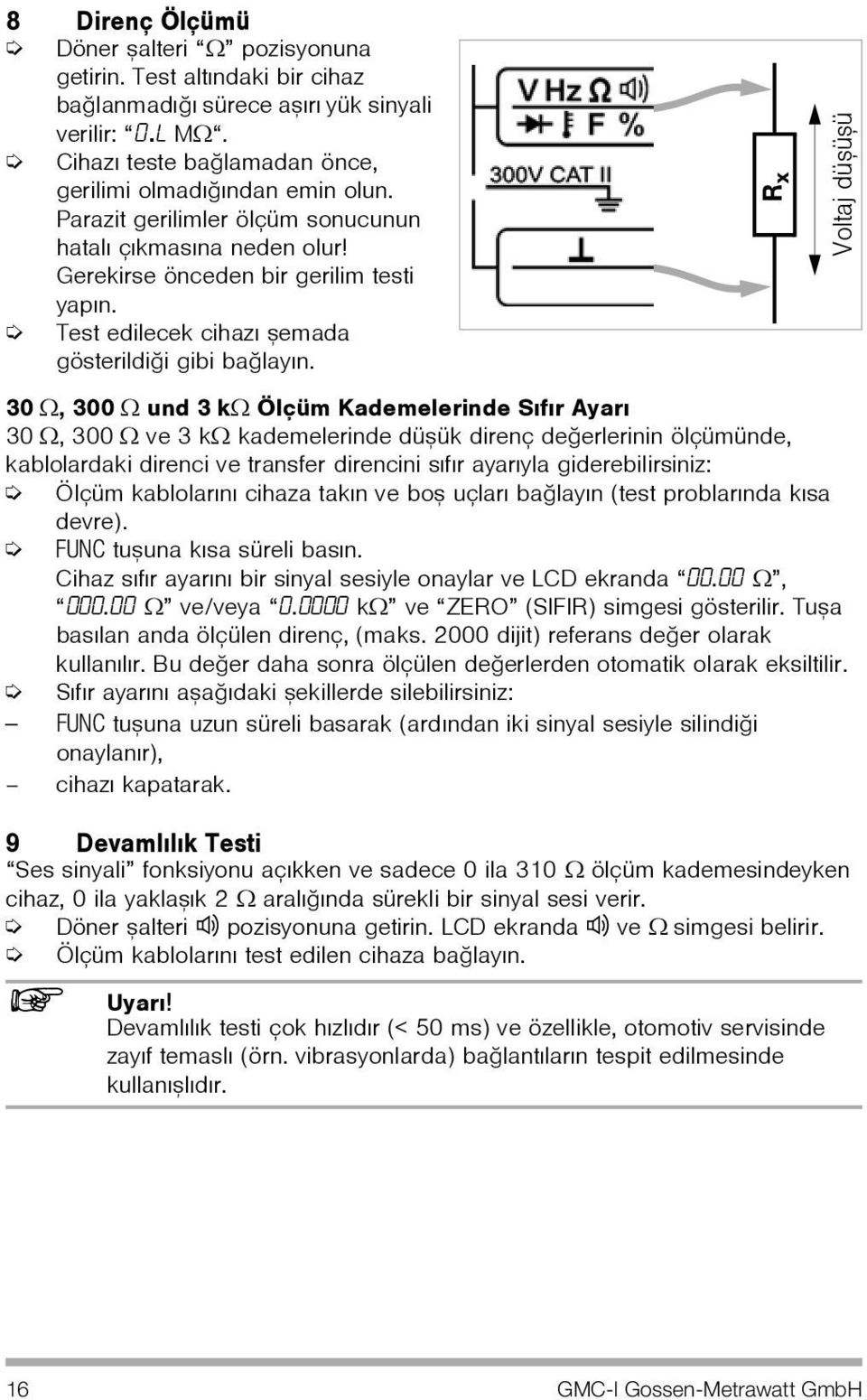 30 Ω, 300 Ω und 3 kω Ölçüm Kademelerinde Sýfýr Ayarý 30 Ω, 300 Ω ve 3 kω kademelerinde düþük direnç deðerlerinin ölçümünde, kablolardaki direnci ve transfer direncini sýfýr ayarýyla giderebilirsiniz: