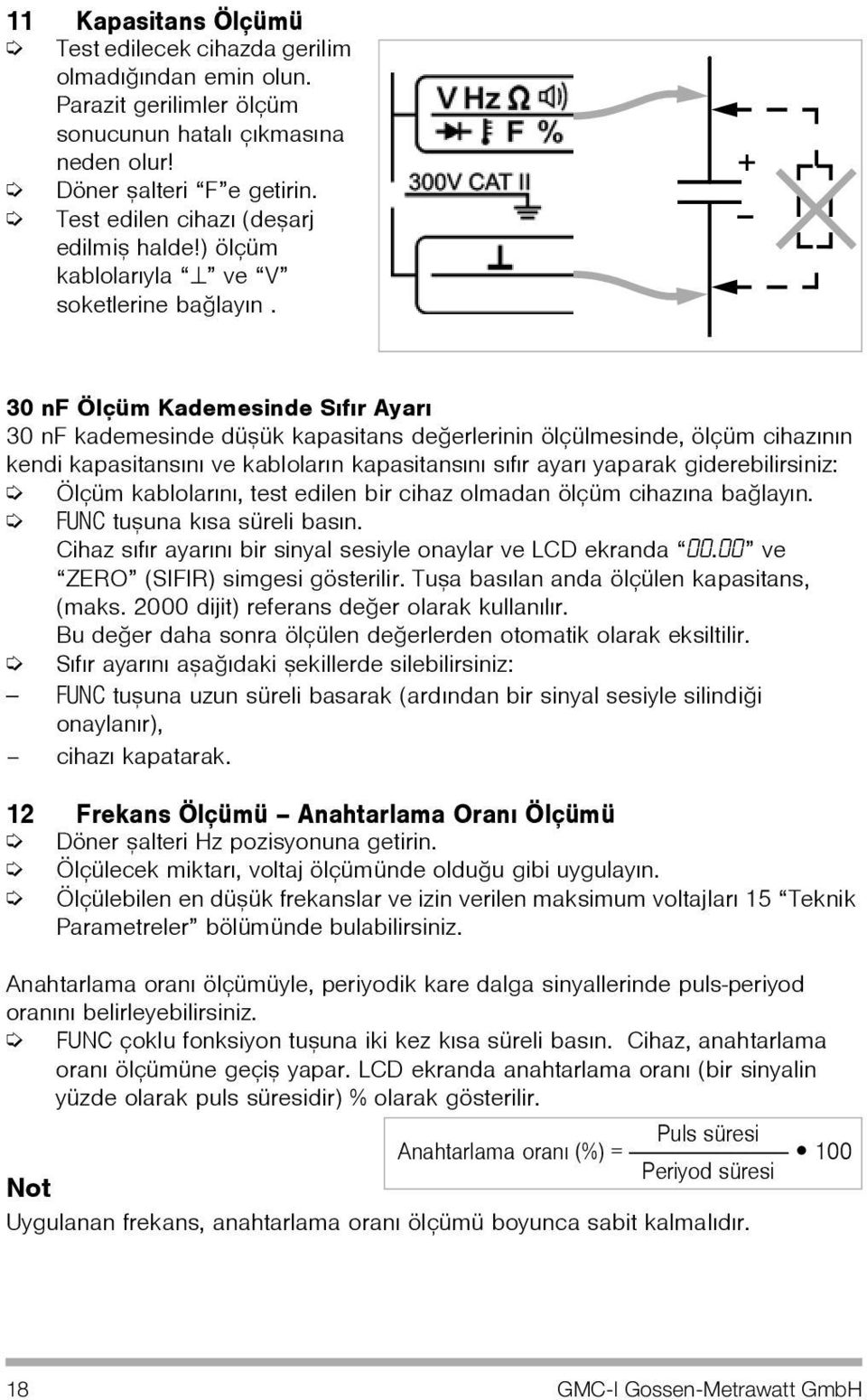 + 30 nf Ölçüm Kademesinde Sýfýr Ayarý 30 nf kademesinde düþük kapasitans deðerlerinin ölçülmesinde, ölçüm cihazýnýn kendi kapasitansýný ve kablolarýn kapasitansýný sýfýr ayarý yaparak