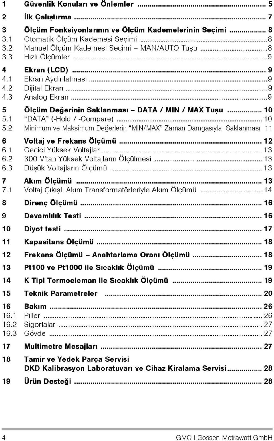 1 DATA (-Hold / -Compare)... 10 5.2 Minimum ve Maksimum Deðerlerin MIN/MAX Zaman Damgasýyla Saklanmasý 11 6 Voltaj ve Frekans Ölçümü... 12 6.1 Geçici Yüksek Voltajlar... 13 6.