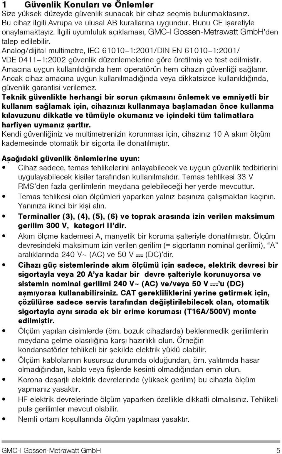 Analog/dijital multimetre, IEC 61010 1:2001/DIN EN 61010 1:2001/ VDE 0411 1:2002 güvenlik düzenlemelerine göre üretilmiþ ve test edilmiþtir.