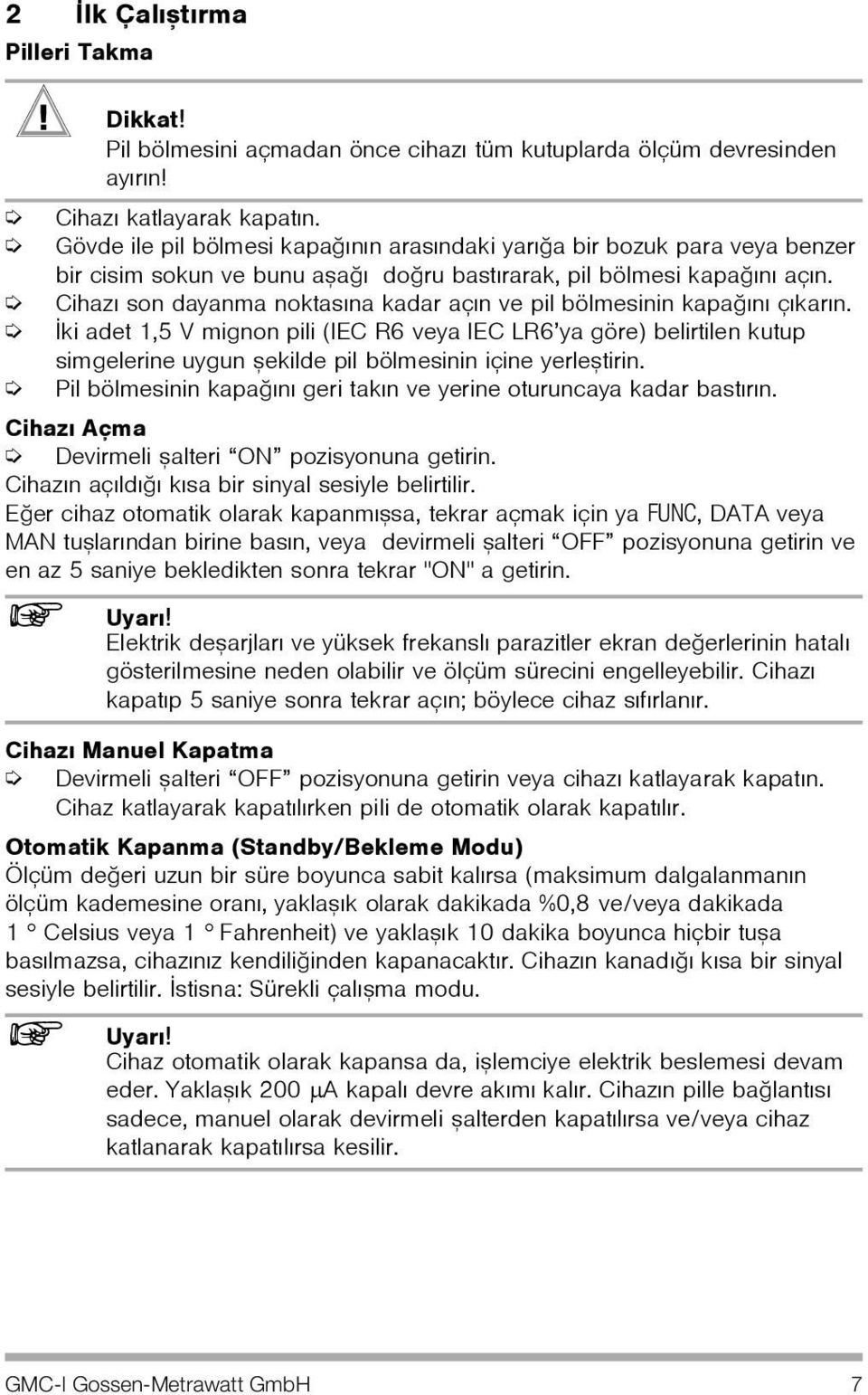 Cihazý son dayanma noktasýna kadar açýn ve pil bölmesinin kapaðýný çýkarýn.