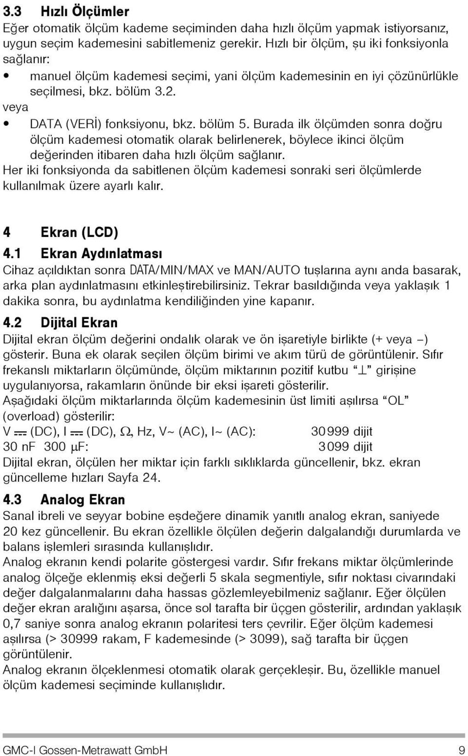 Burada ilk ölçümden sonra doðru ölçüm kademesi otomatik olarak belirlenerek, böylece ikinci ölçüm deðerinden itibaren daha hýzlý ölçüm saðlanýr.