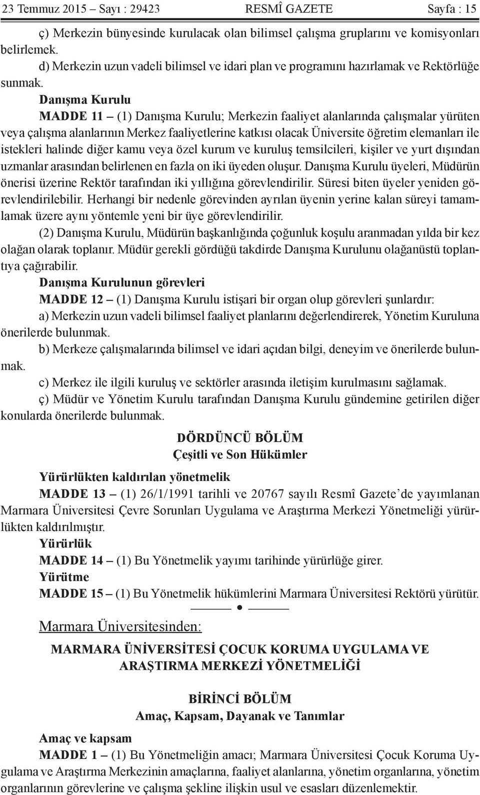 Danışma Kurulu MADDE 11 (1) Danışma Kurulu; Merkezin faaliyet alanlarında çalışmalar yürüten veya çalışma alanlarının Merkez faaliyetlerine katkısı olacak Üniversite öğretim elemanları ile istekleri