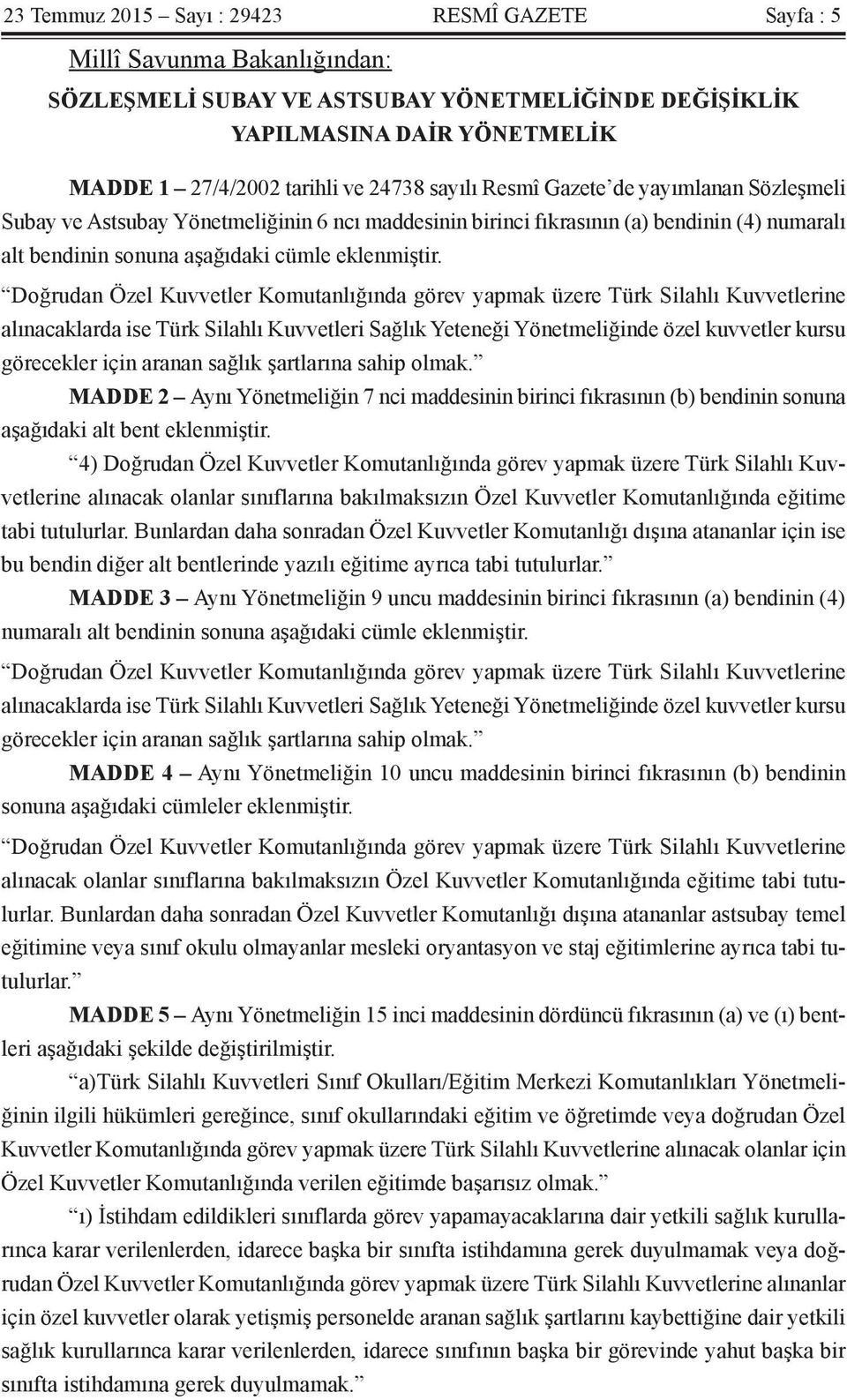 Doğrudan Özel Kuvvetler Komutanlığında görev yapmak üzere Türk Silahlı Kuvvetlerine alınacaklarda ise Türk Silahlı Kuvvetleri Sağlık Yeteneği Yönetmeliğinde özel kuvvetler kursu görecekler için