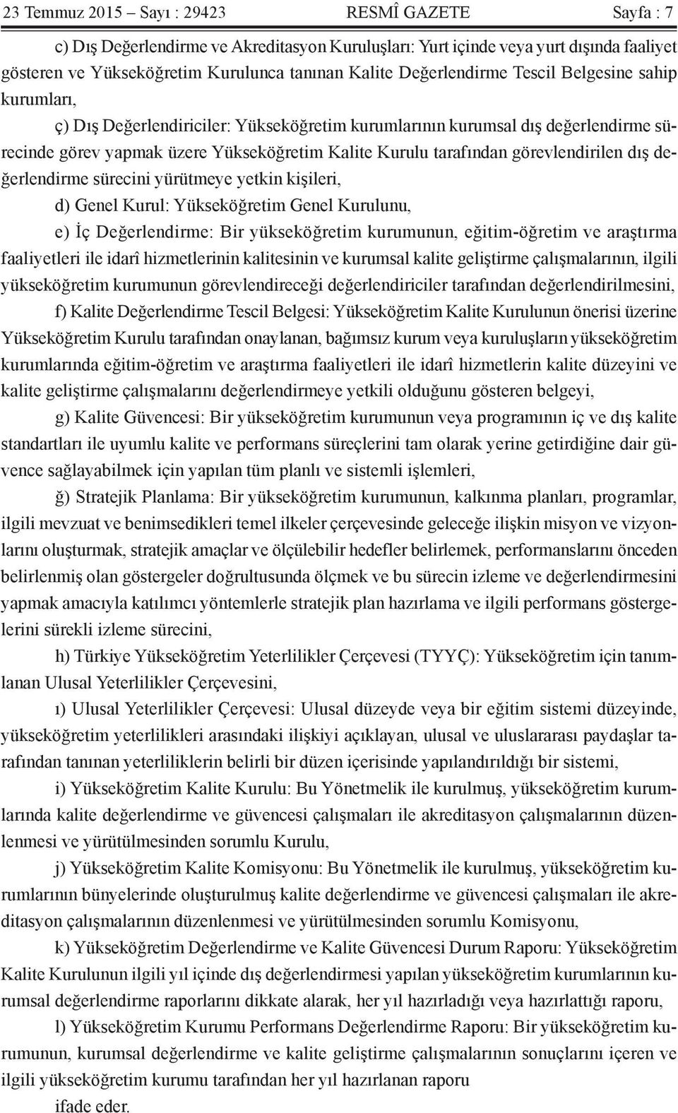 görevlendirilen dış değerlendirme sürecini yürütmeye yetkin kişileri, d) Genel Kurul: Yükseköğretim Genel Kurulunu, e) İç Değerlendirme: Bir yükseköğretim kurumunun, eğitim-öğretim ve araştırma