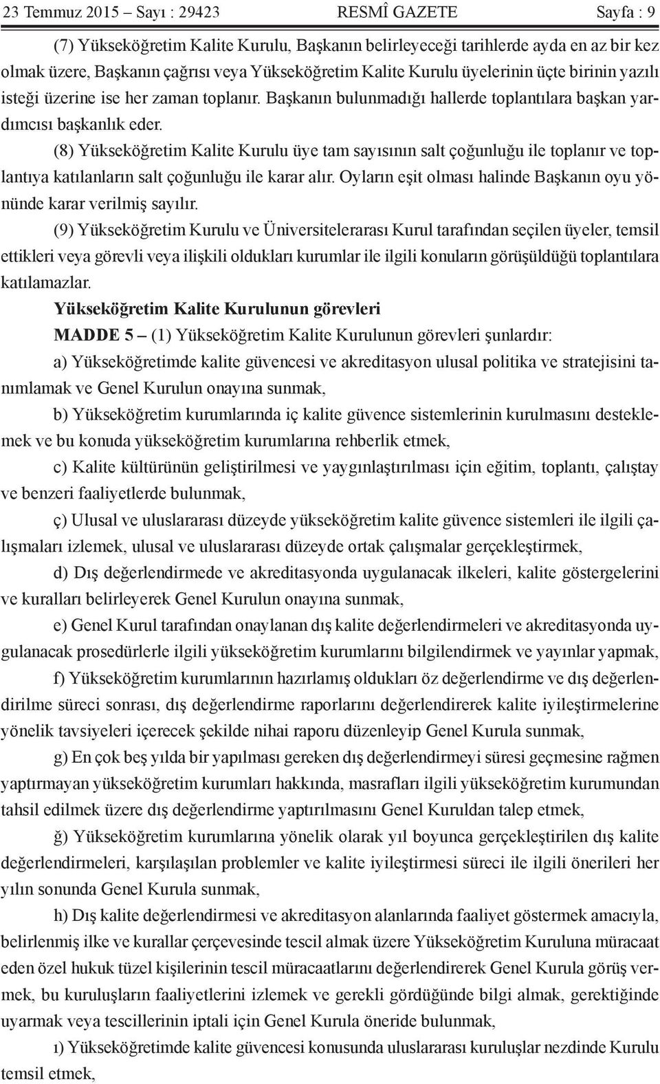 (8) Yükseköğretim Kalite Kurulu üye tam sayısının salt çoğunluğu ile toplanır ve toplantıya katılanların salt çoğunluğu ile karar alır.