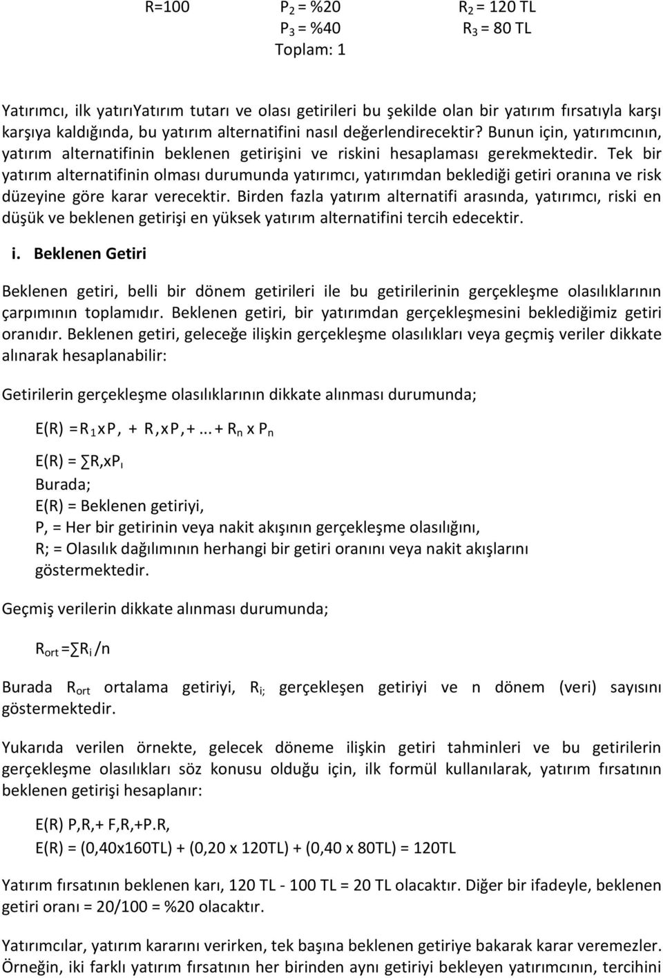 Tek bir yatırım alternatifinin olması durumunda yatırımcı, yatırımdan beklediği getiri oranına ve risk düzeyine göre karar verecektir.