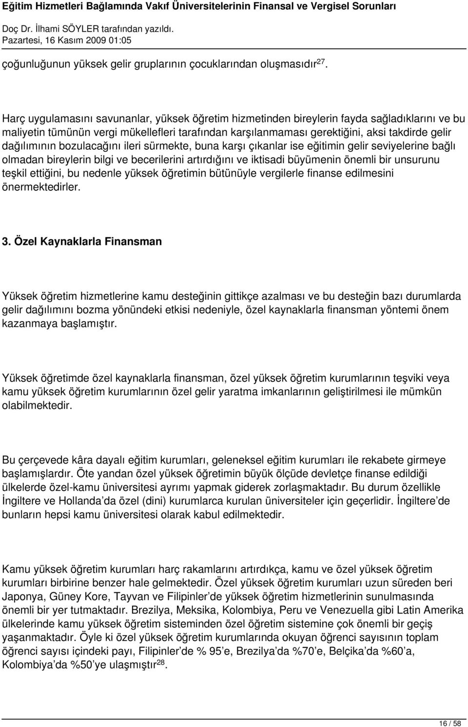 dağılımının bozulacağını ileri sürmekte, buna karşı çıkanlar ise eğitimin gelir seviyelerine bağlı olmadan bireylerin bilgi ve becerilerini artırdığını ve iktisadi büyümenin önemli bir unsurunu